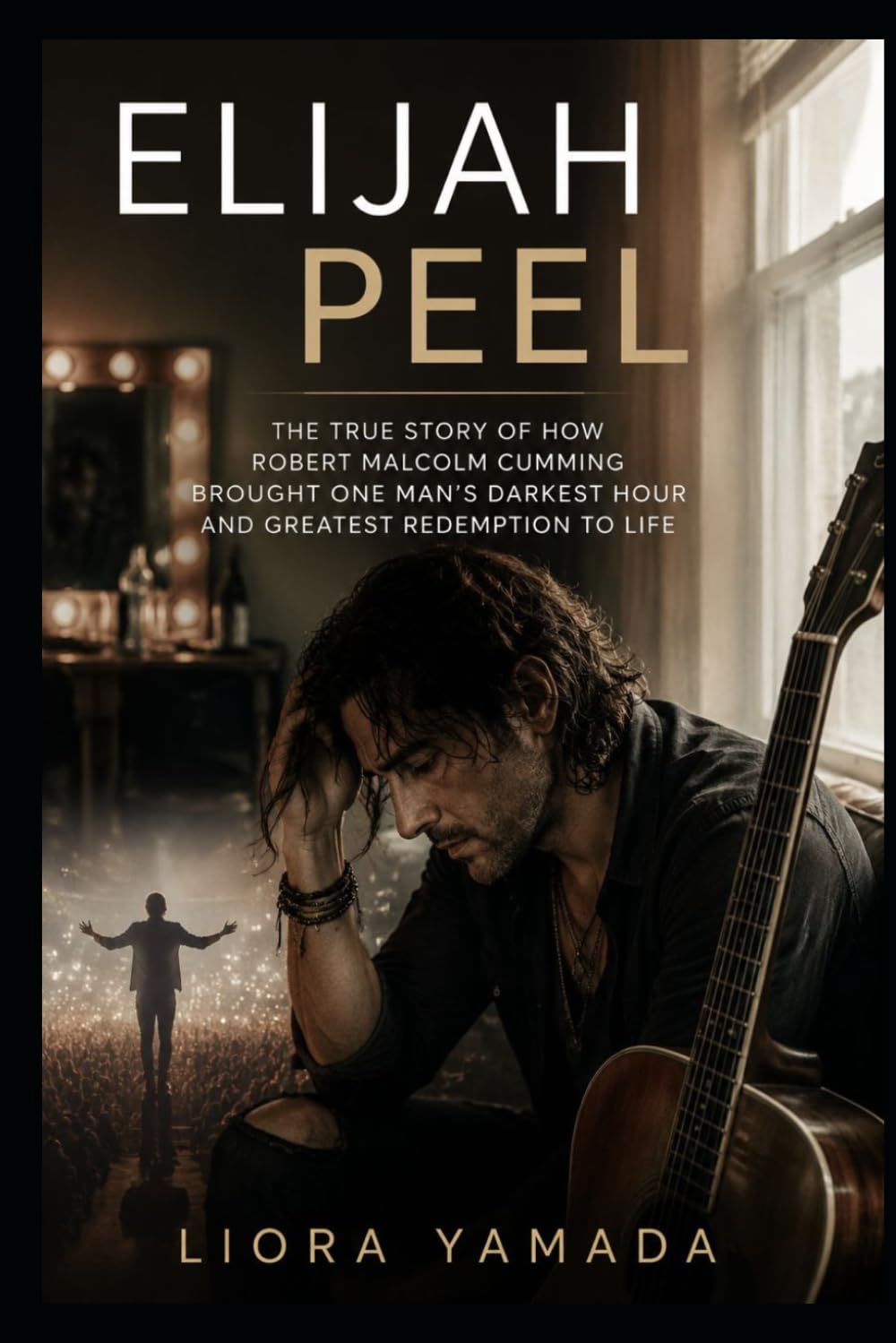 Elijah Peel: The True Story of How Robert Malcolm Cumming Brought One Man's Darkest Hour and Greatest Redemption to Life