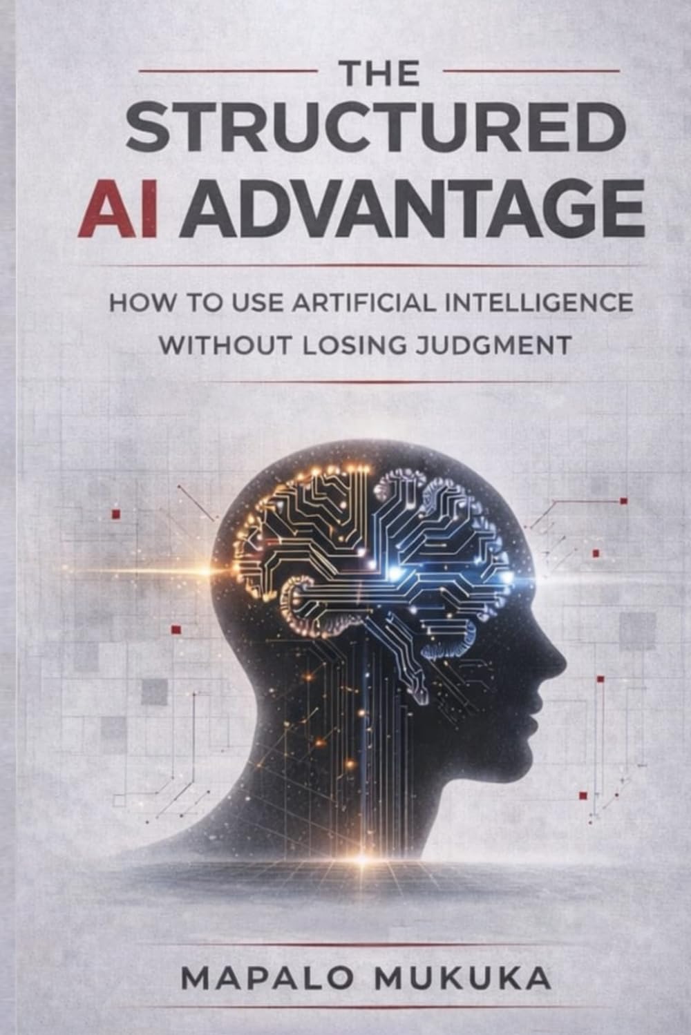 The Structured AI Advantage: How to Use Artificial Intelligence Without Losing Judgement