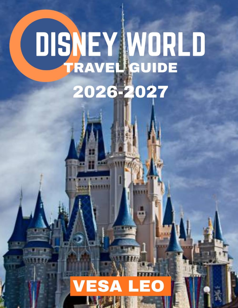Disney World TRAVEL GUIDE 2026-2027 (FULL COLOR GUIDE): Your Complete Guide to Walt Disney World: From Thrilling Rides to Fairy-Tale Dreams and Magical Moments That Last Forever