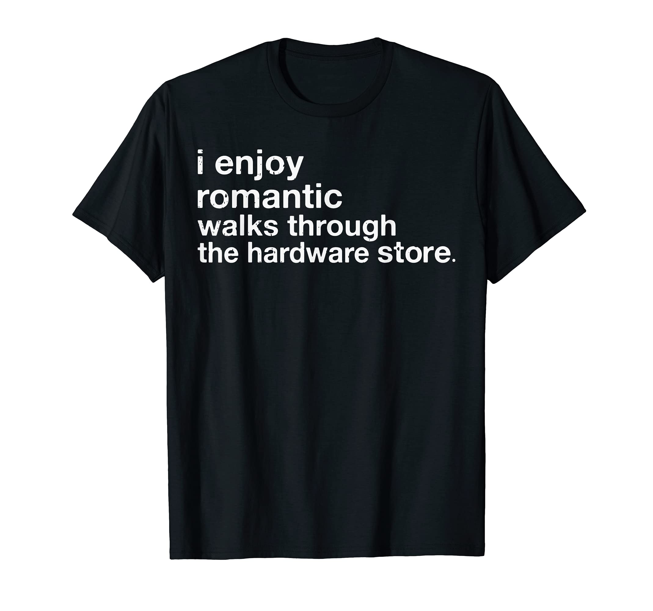 I Enjoy Romantic Walks Through The Hardware Store Carpentry T-Shirt, Black