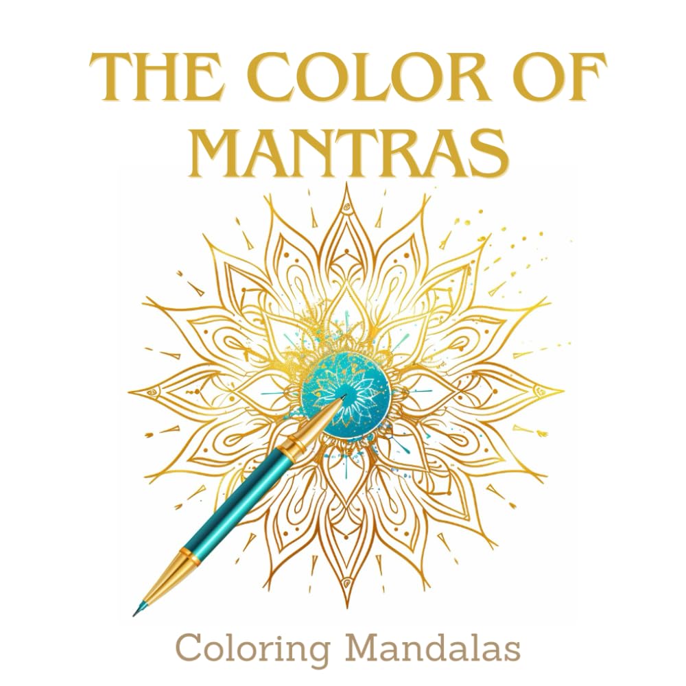 THE COLORS OF MANTRAS coloring mandalas: 20 coloring mandalas with 20 inspiring Mantras. Meditate in colors, life is an eternal movement towards creation. English edition.