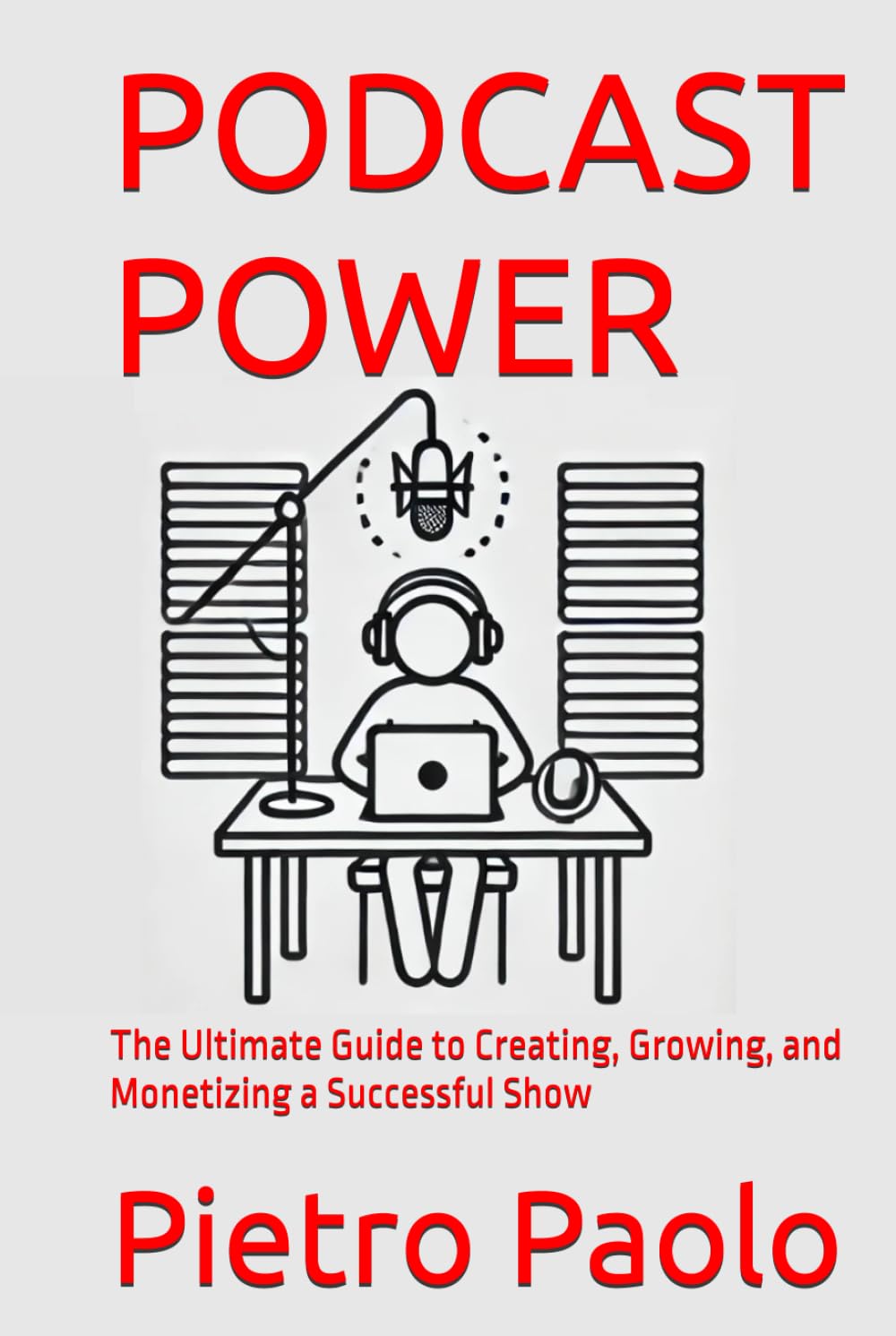 PODCAST POWER: The Ultimate Guide to Creating, Growing, and Monetizing a Successful Show