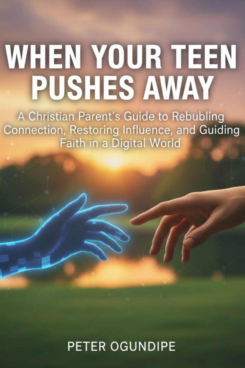 When Your Teen Pushes Away: A Christian Parent's Guide to Rebuilding Connection, Restoring Influence, and Guiding Faith in a Digital World