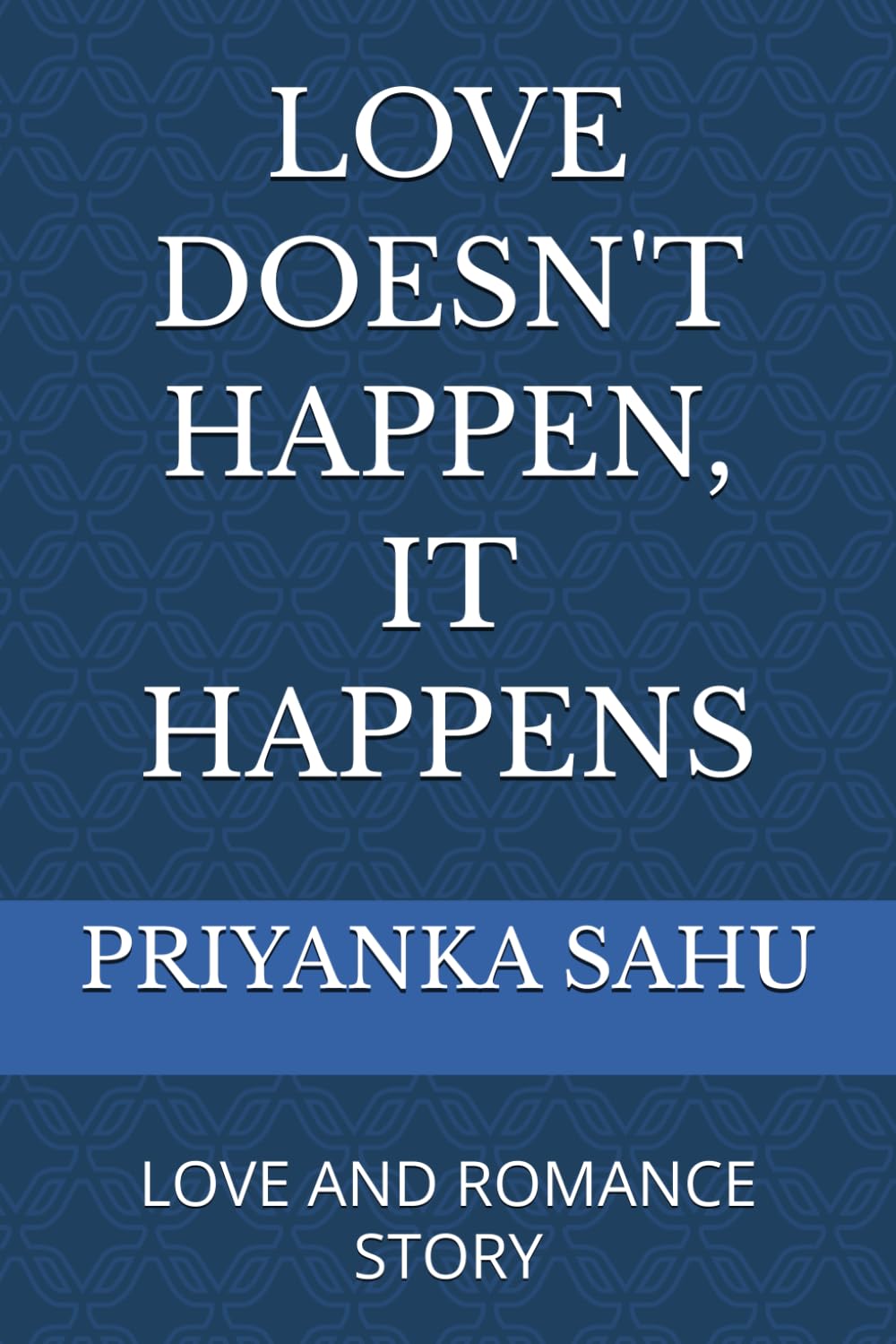 LOVE DOESN'T HAPPEN, IT HAPPENS: LOVE AND ROMANCE STORY
