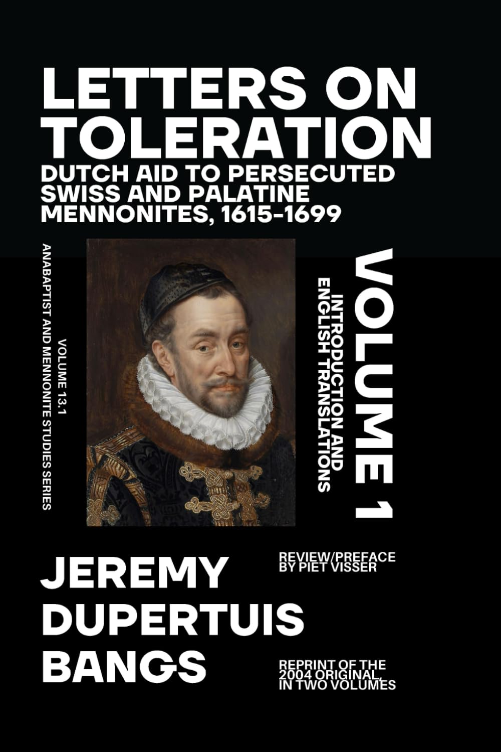 Letters on Toleration, Volume 1: Dutch Aid to Persecuted Swiss and Palatine Mennonites 1615-1699 (Anabaptist and Mennonite Studies (New Series))