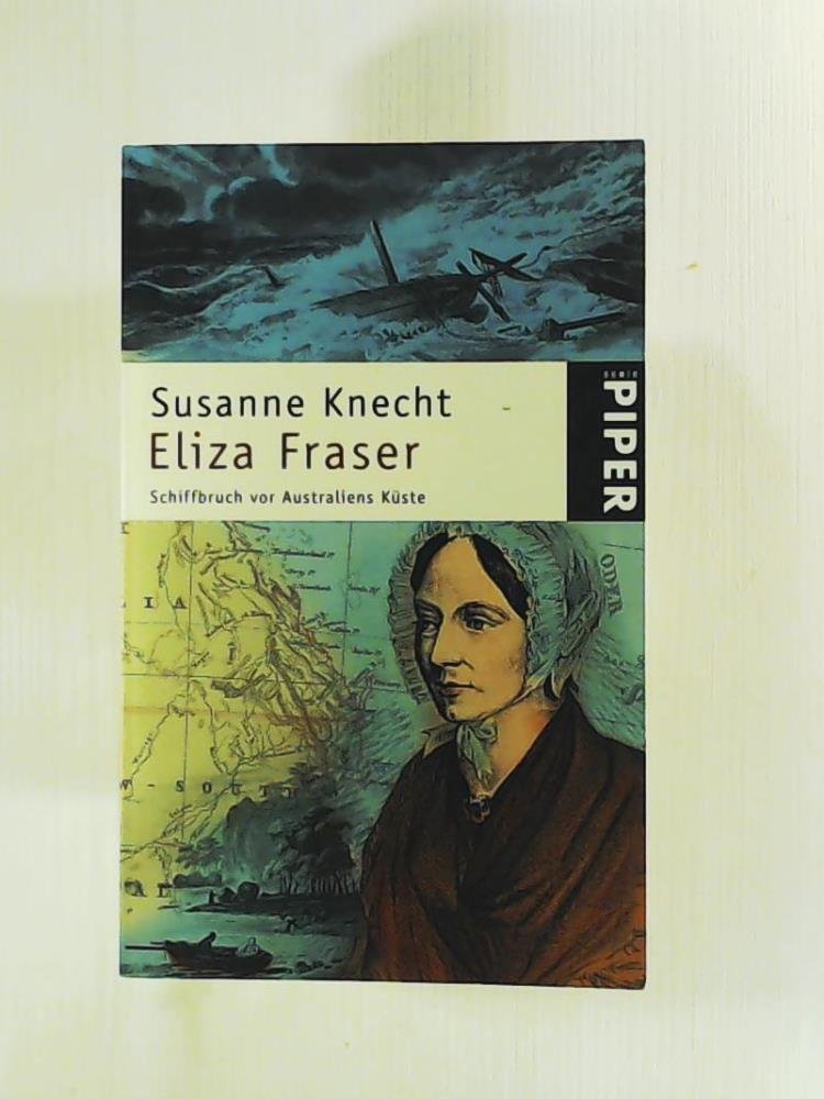 Eliza Fraser: Schiffbruch vor Australiens Küste (Piper Taschenbuch, Band 3834)