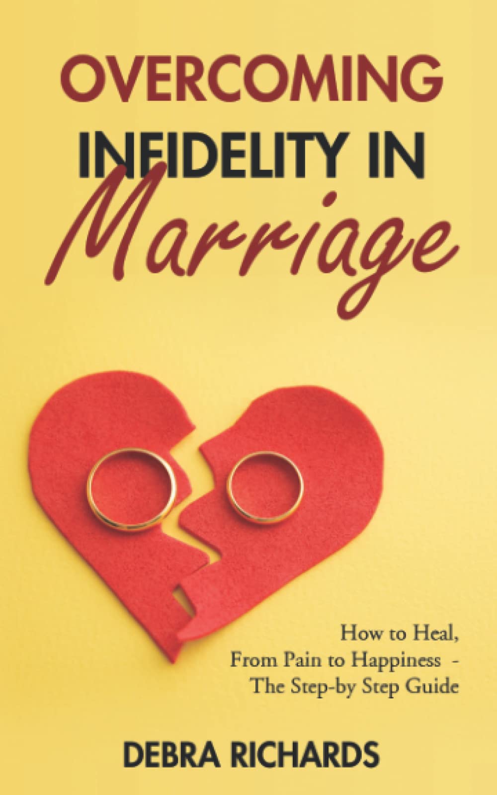 Overcoming Infidelity In Marriage: How to Heal, From Pain to Happiness - The Step-by Step Guide