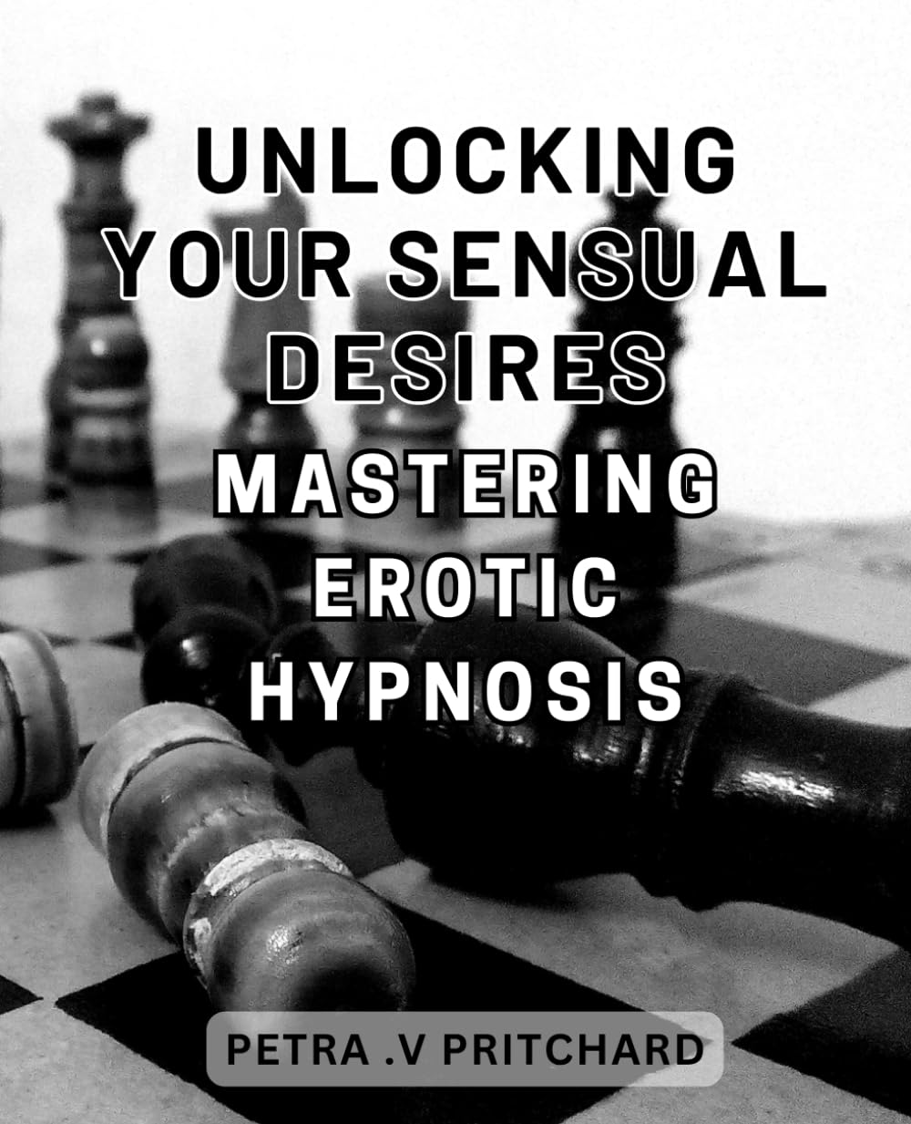 Unlocking Your Sensual Desires: Mastering Erotic Hypnosis: Ignite Forbidden Passions: Unleash the Power of Erotic Trance and Uncover Your Hidden Desires