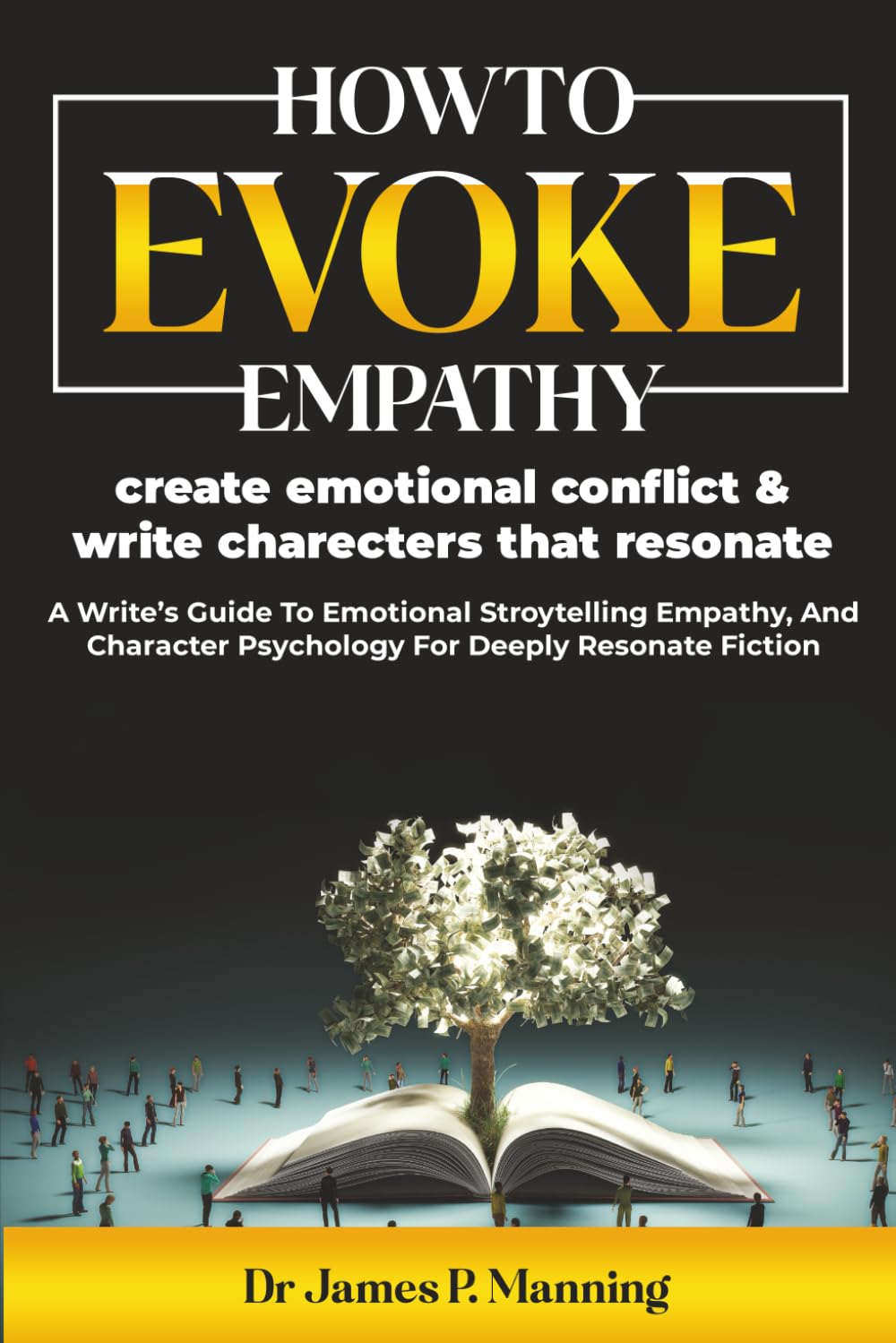 How to Evoke Empathy, Create Emotional Conflict & Write Characters That Resonate: A Writer’s Guide to Emotional Storytelling, Empathy, and Character ... for Deeply Resonant Fiction (Deeply Human)