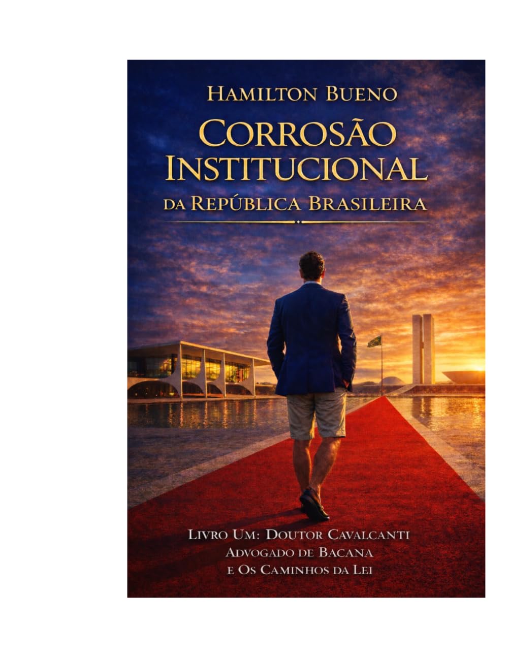CORROSÃO INSTITUCIONAL DA REPÚBLICA BRASILEIRA: LIVRO 1 - DOUTOR CAVALCANTI, ADVOGADO DE BACANA E OS CAMINHOS DA LEI
