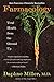 Farmacology: Total Health from the Ground Up  A Physician's Exploration of Sustainable Farming and the Farm-to-Body Science of Wellness