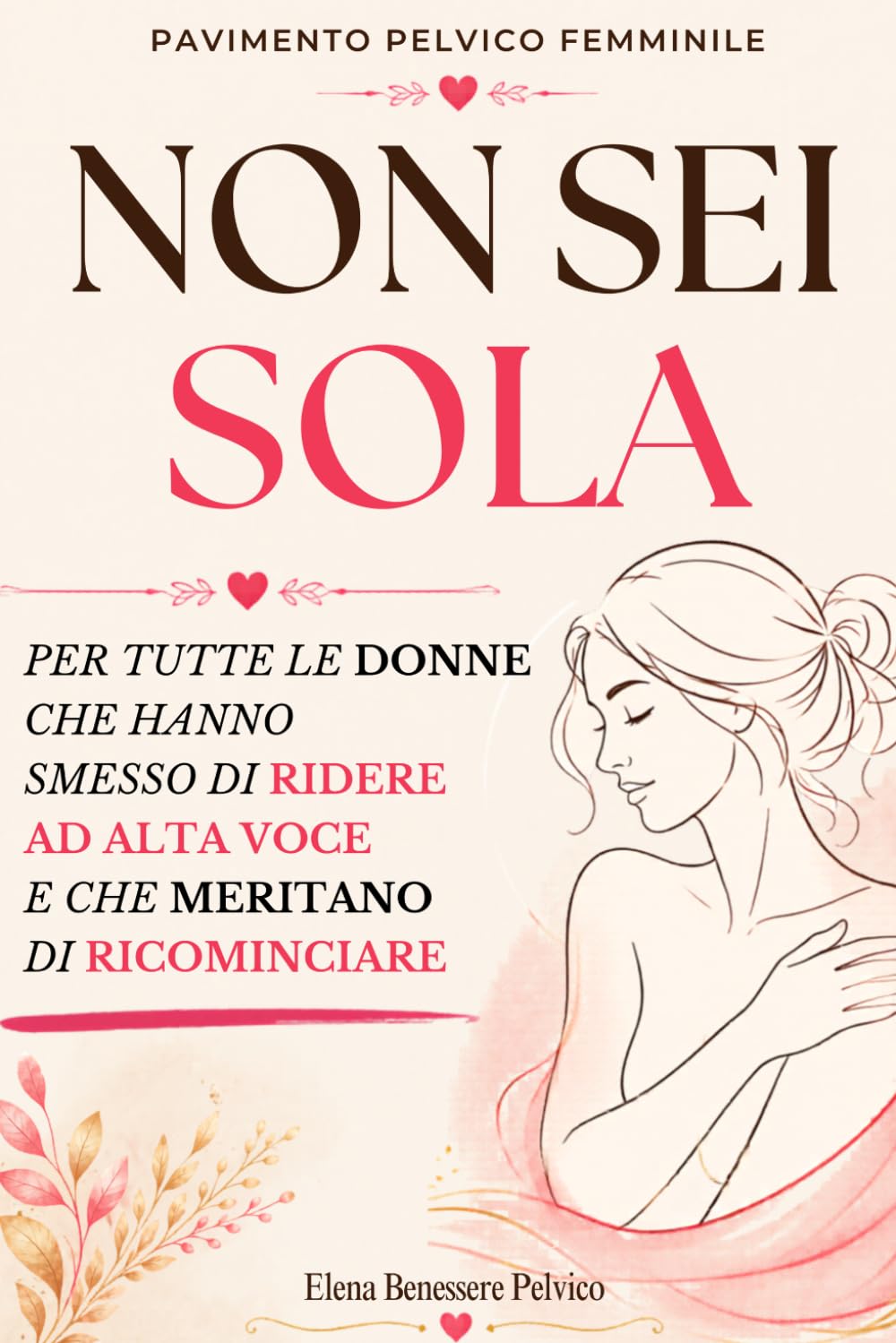 Non sei sola - Per tutte le donne che hanno smesso di ridere ad alta voce e meritano di ricominciare: per dare un nome a ciò che tante donne vivono in ... pelvico femminile (Pavimento Pelvico Donna)