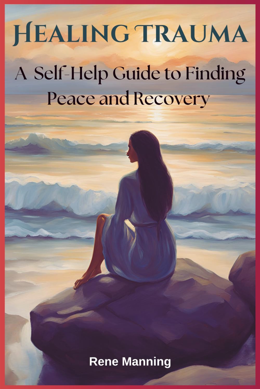 Healing Trauma: A Self-Help Guide to Finding Peace and Recovery
