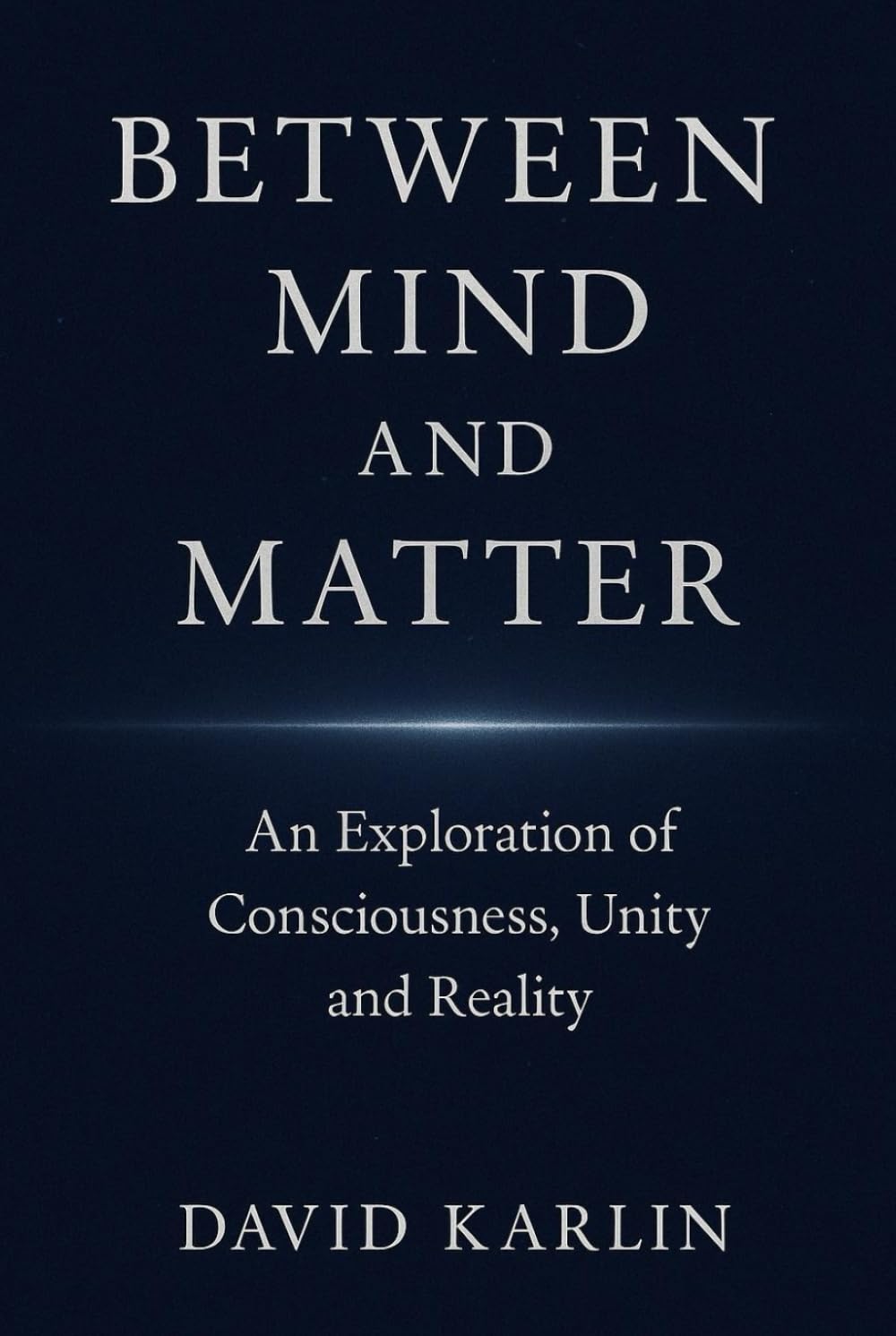 Between Mind and Matter: An Exploration of Consciousness, Unity and Reality