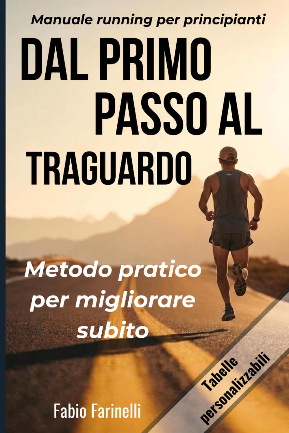 Dal Primo Passo al Traguardo: Manuale running per principianti: corsa, allenamenti e strategie per il benessere fisico-mentale di chi inizia (e di chi vuole ricominciare meglio)