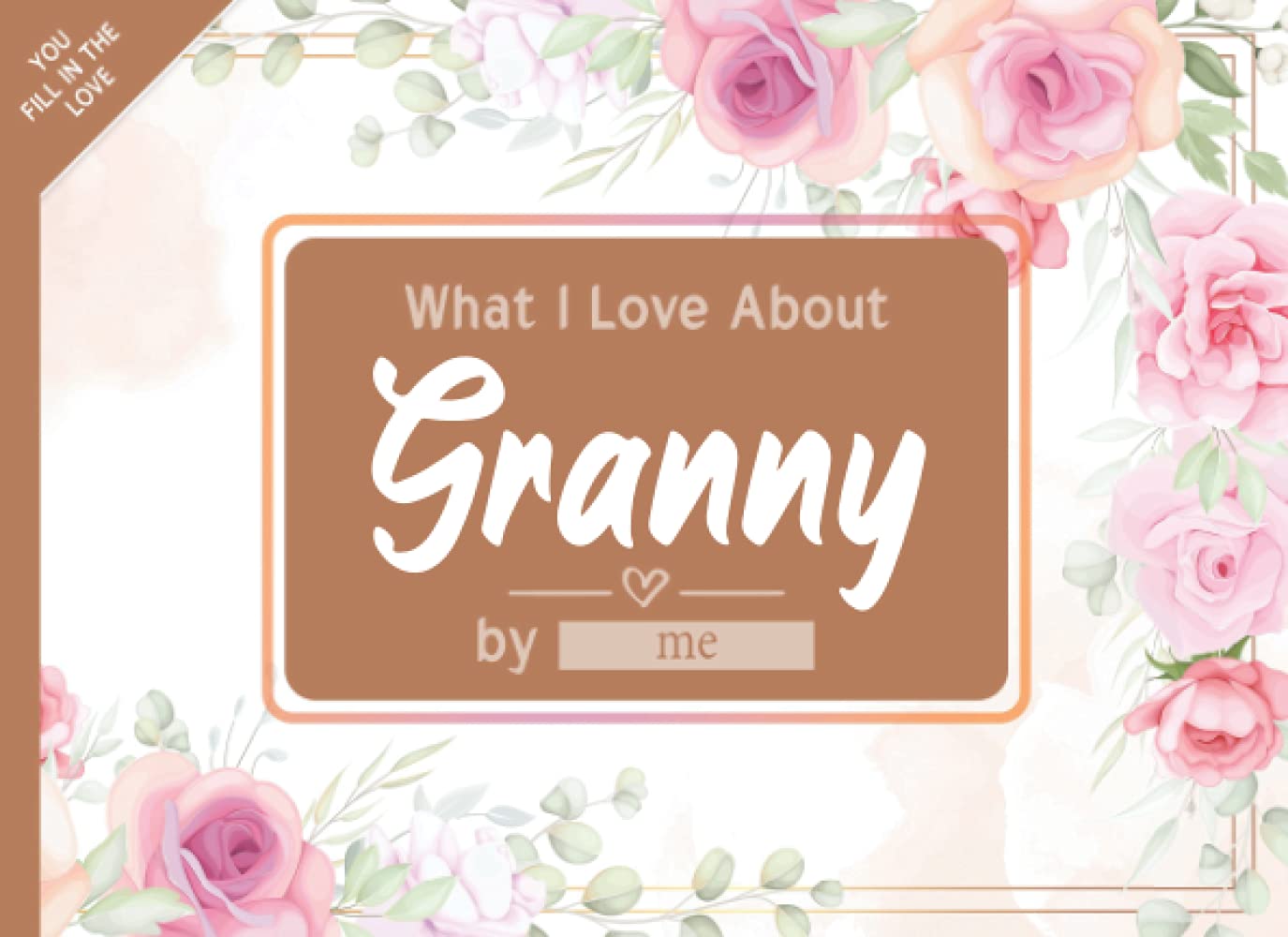 What I Love About Granny: Fill in The Blank Book Gift Journal for Granny, Things I Love About You Book for Granny Birthday, grandparents day Gifts Or Just To Show Granny You Love Her!