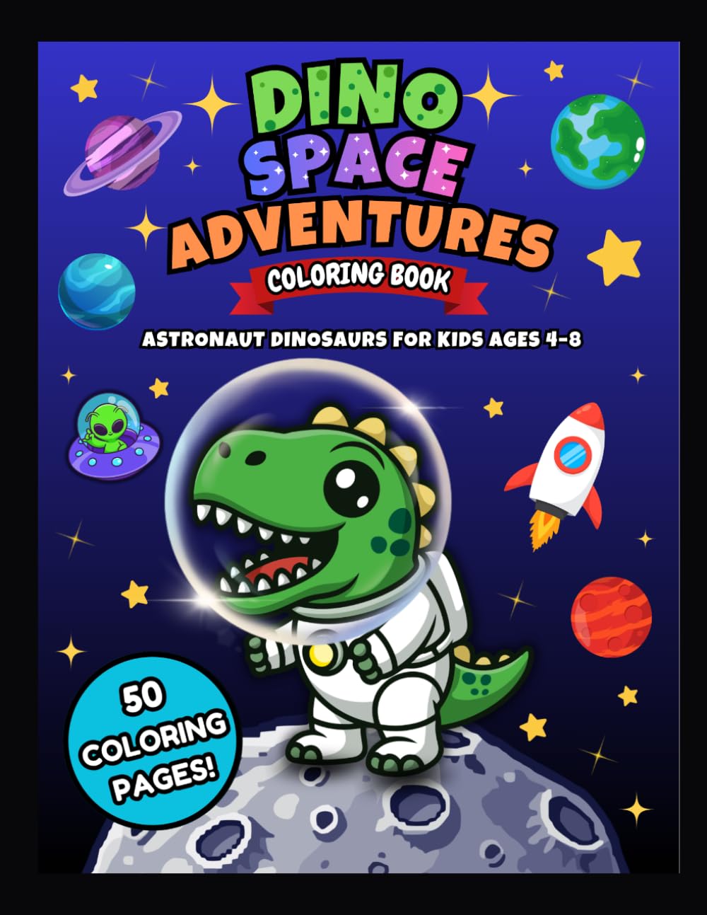 Dino Space Adventures Coloring Book: 50 Fun Coloring Pages of Astronaut Dinosaurs in Outer Space for Kids Ages 4-8