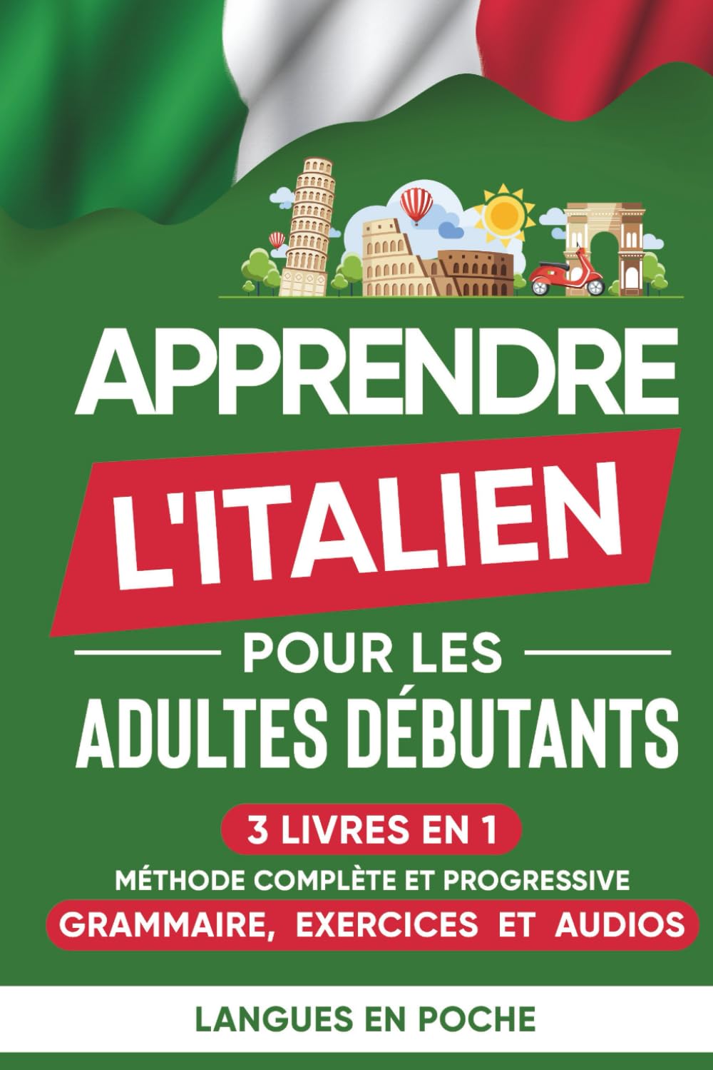 Apprendre l'italien pour les adultes débutants: 3 Livres en 1 - Méthode complète et progressive : Grammaire, Exercices et Audios