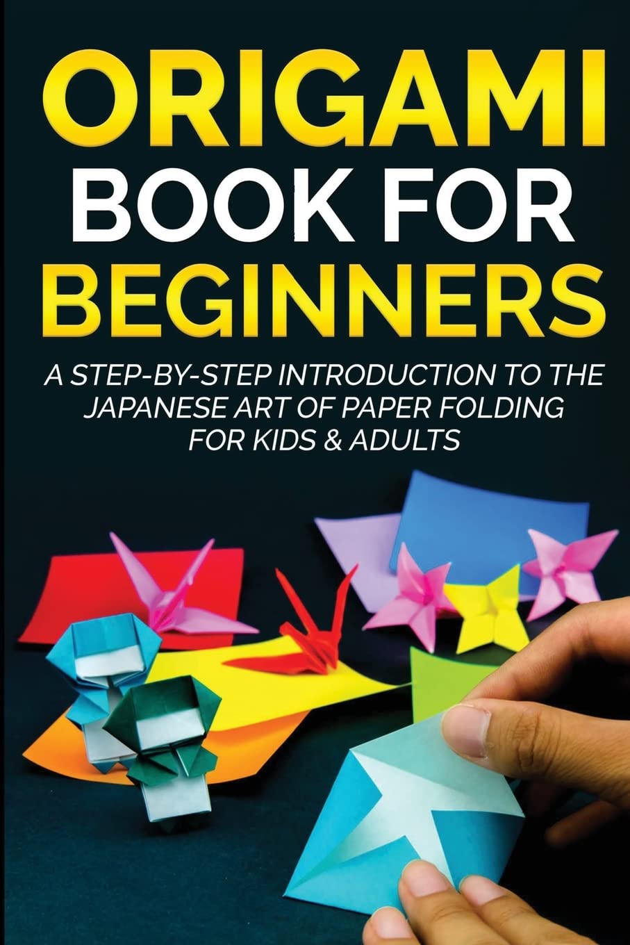 Origami Book for Beginners: A Step-by-Step Introduction to the Japanese Art of Paper Folding for Kids & Adults: 1