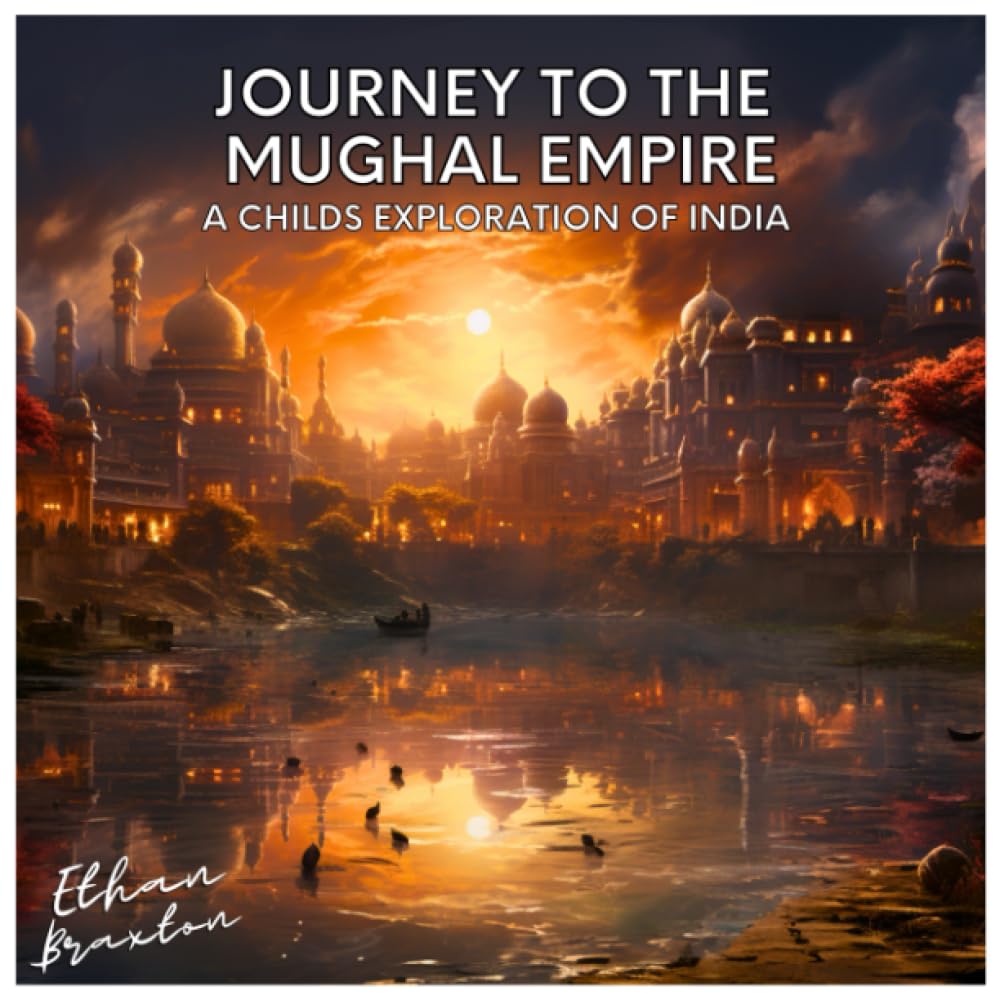 Journey to the Mughal Empire: A Child's Exploration of India (Civilizations)