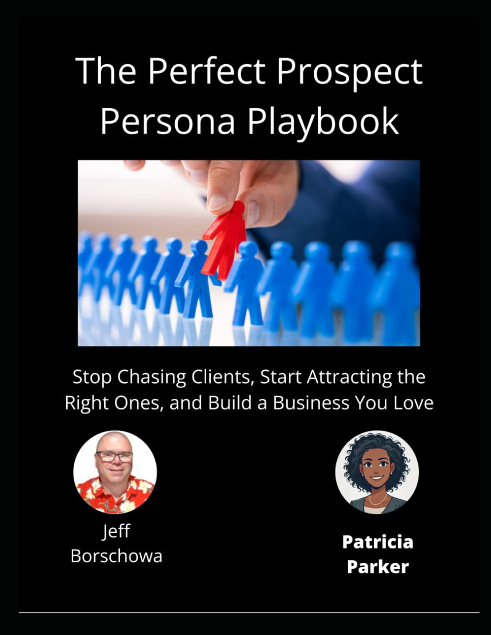 The Perfect Prospect Persona Playbook: Stop Chasing Clients, Start Attracting the Right Ones, and Build a Business You Love