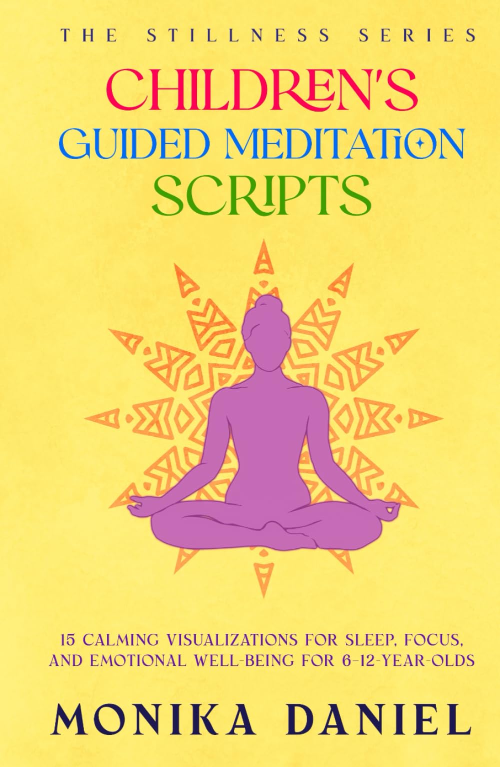Children's Guided Meditation Scripts: 15 Calming Visualizations for Sleep, Focus, and Emotional Well-Being for 6–12-year-olds (The Stillness Series)