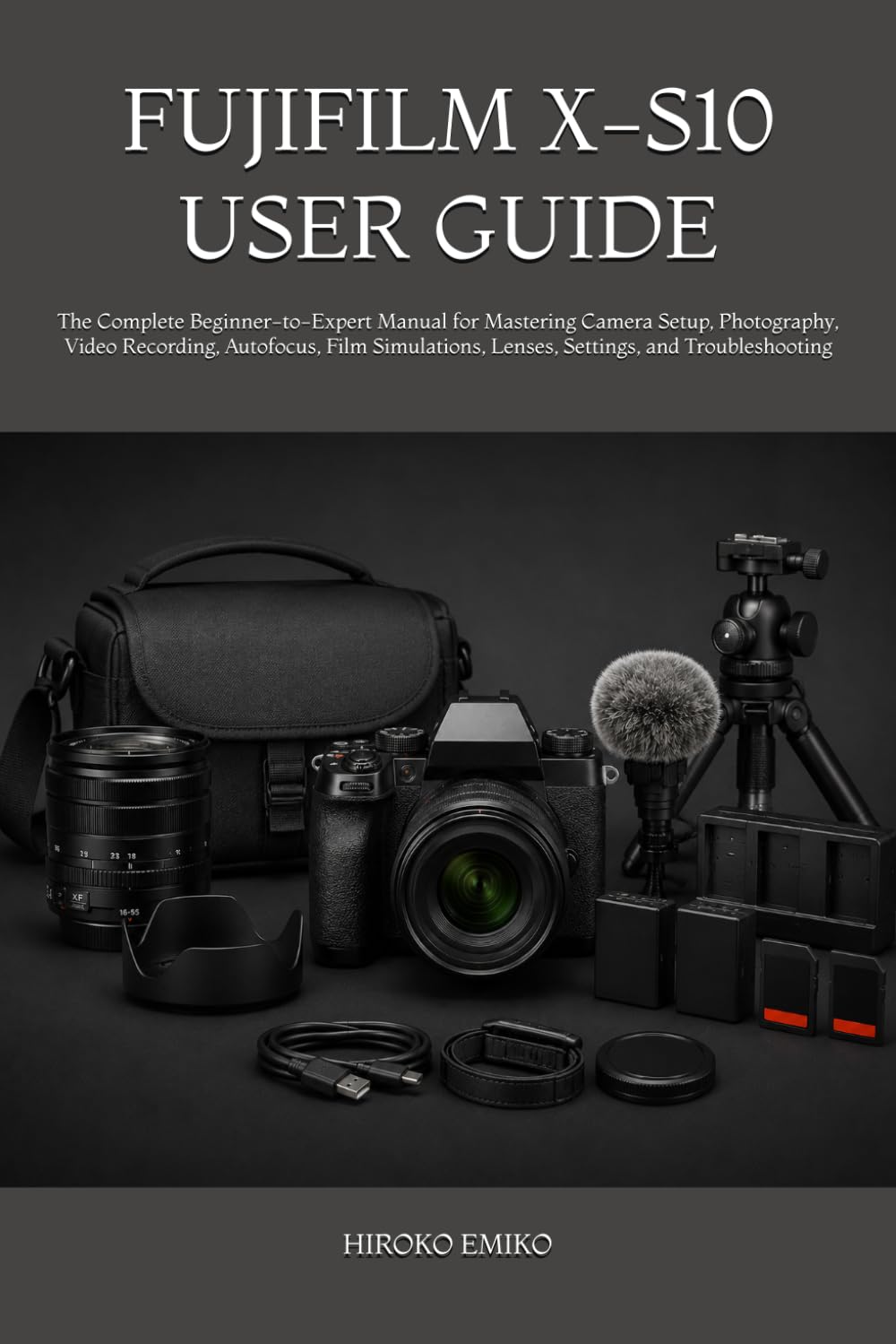 FUJIFILM X-S10 USER GUIDE: The Complete Beginner-to-Expert Manual for Mastering Camera Setup, Photography, Video Recording, Autofocus, Film Simulations, Lenses, Settings, and Troubleshooting
