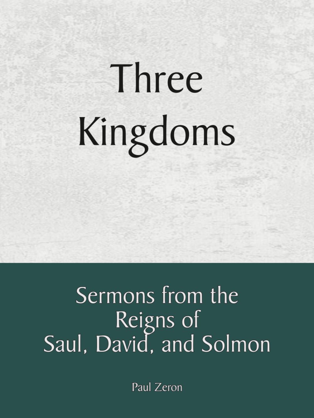 Three Kingdoms: Sermons from the Reigns of Saul, David, and Solomon