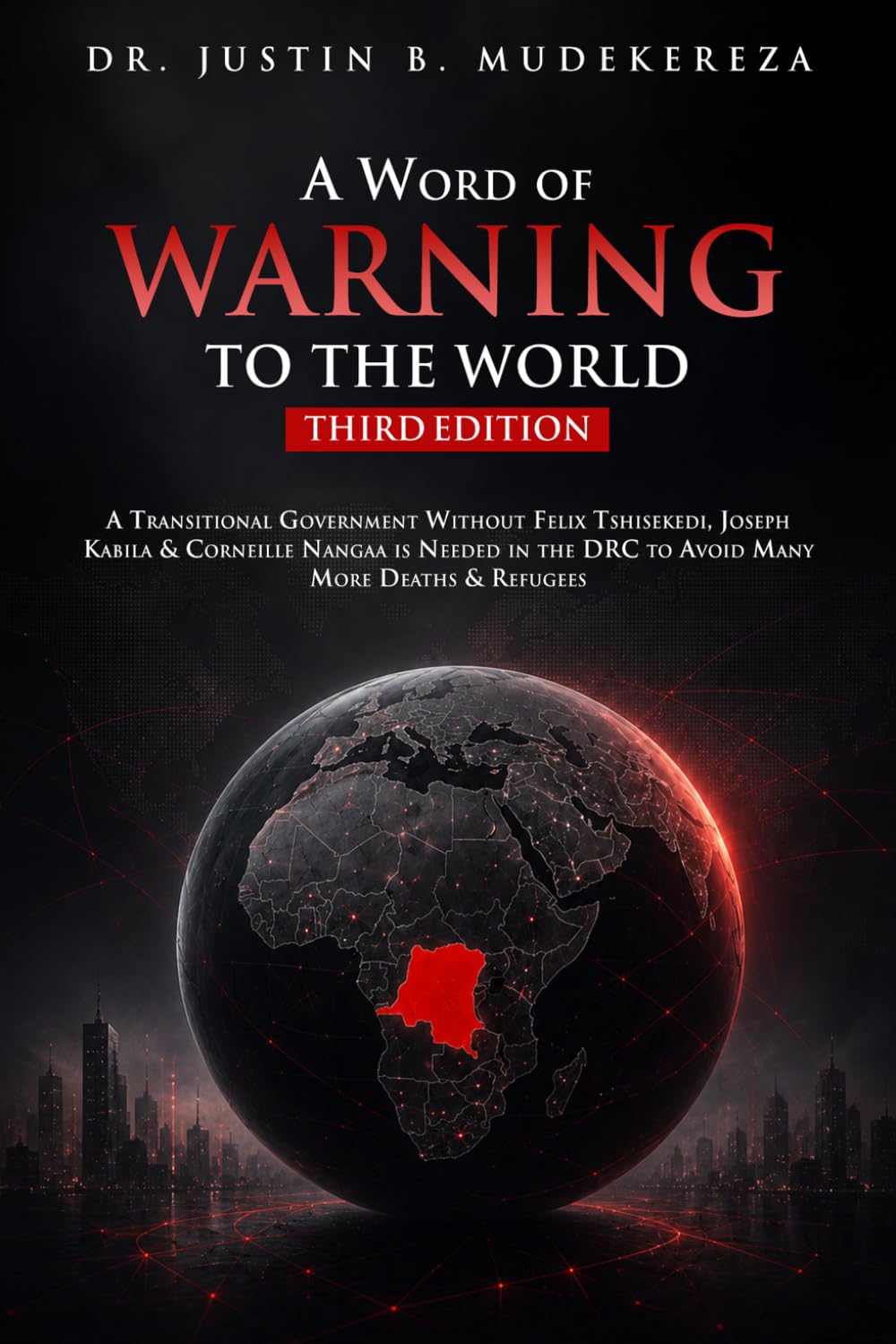 A Word of Warning to the World (Third Edition): A Transitional Government Without Felix Tshisekedi, Joseph Kabila & Corneille Nangaa is Needed in the DRC to Avoid Many More Deaths & Refugees