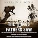 The Things Our Fathers Saw: The Untold Stories of the World War II Generation from Hometown, USA - Voices of the Pacific Theater