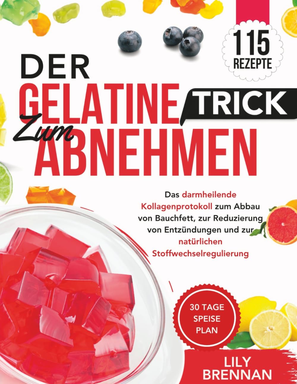 Der Gelatine-Trick zum Abnehmen: Das darmheilende Kollagenprotokoll zum Abbau von Bauchfett, zur Reduzierung von Entzündungen und zur natürlichen Stoffwechselregulierung