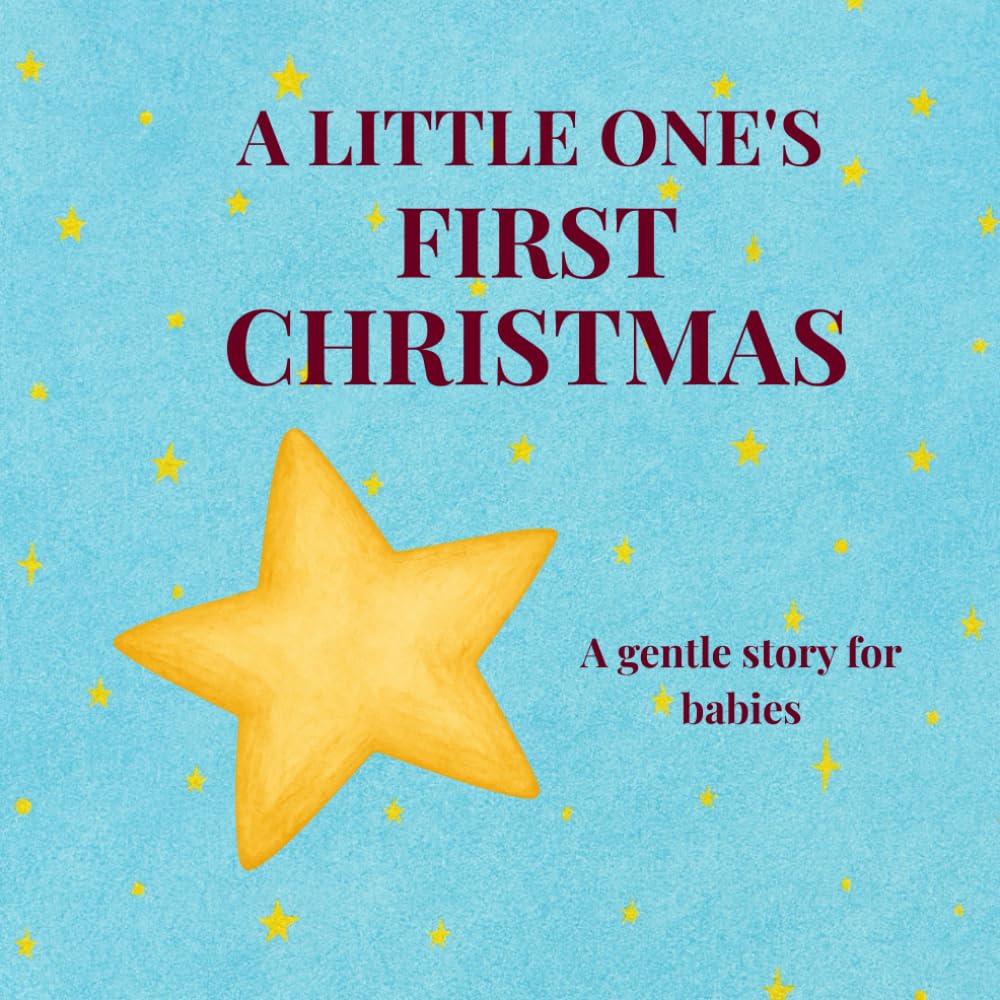 A LITTLE ONE'S FIRST CHRISTMAS: A Simple Christmas Story for Babies Celebrating First Festive Moments
