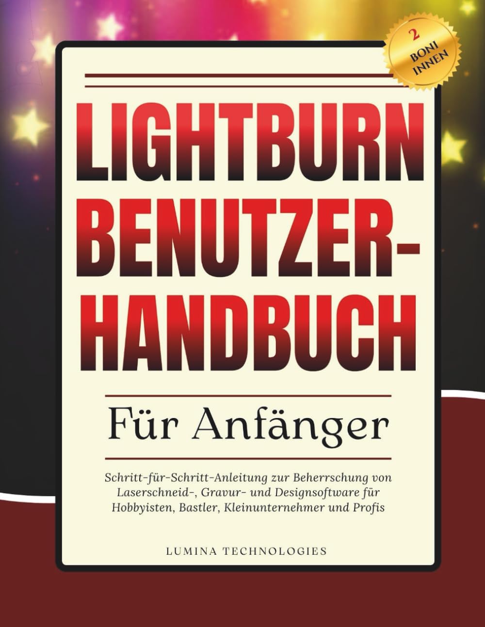 Lightburn Benutzerhandbuch für Anfänger: Schritt-für-Schritt-Anleitung zur Beherrschung von Laserschneid-, Gravur- und Designsoftware für Hobbyisten, ... und Profis (Lumina Tech Blaupausen)