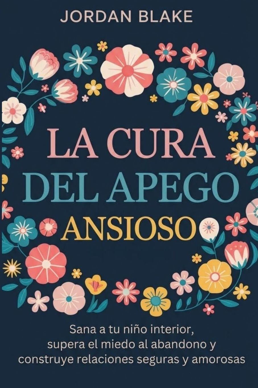 La cura del apego ansioso: Sana a tu niño interior, supera el miedo al abandono y construye relaciones seguras y amorosas