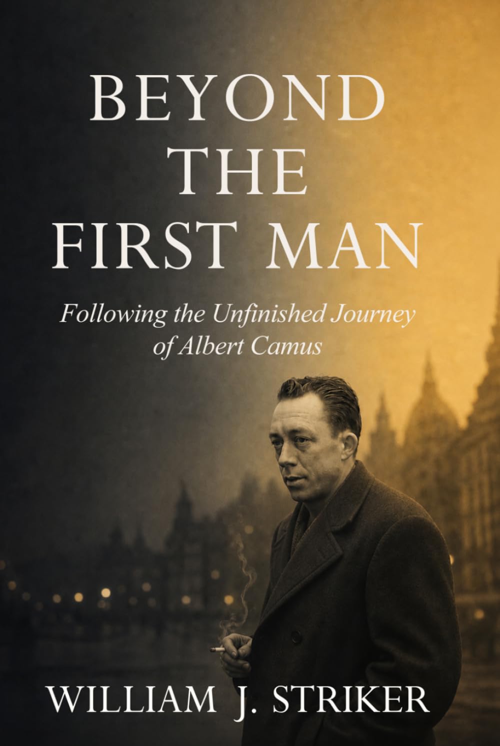 Beyond the First Man: Following the Unfinished Journey of Albert Camus