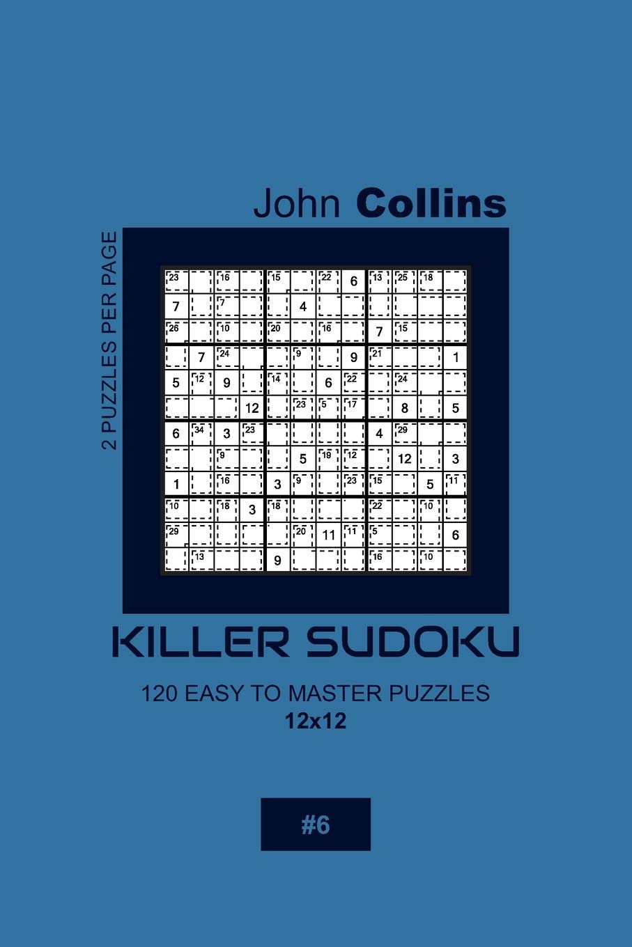 Killer Sudoku - 120 Easy To Master Puzzles 12x12 - 6 (Killer Sudoku Puzzle Book 12x12)