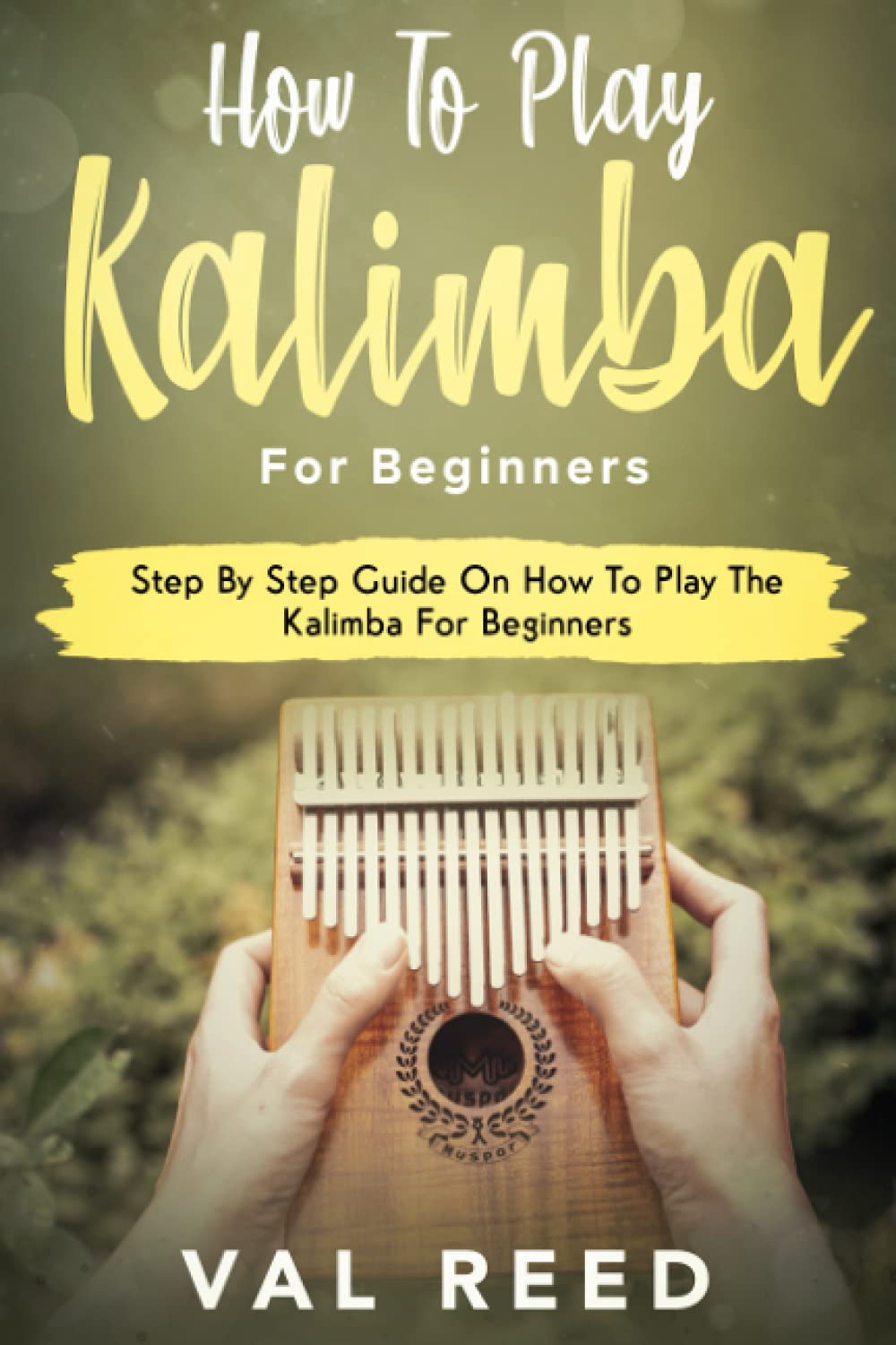 How to Play The Kalimba for Beginners: Step By Step Guide On How To Play The Kalimba For Beginners