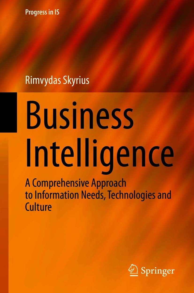 Business Intelligence: A Comprehensive Approach to Information Needs, Technologies and Culture (Progress in IS)