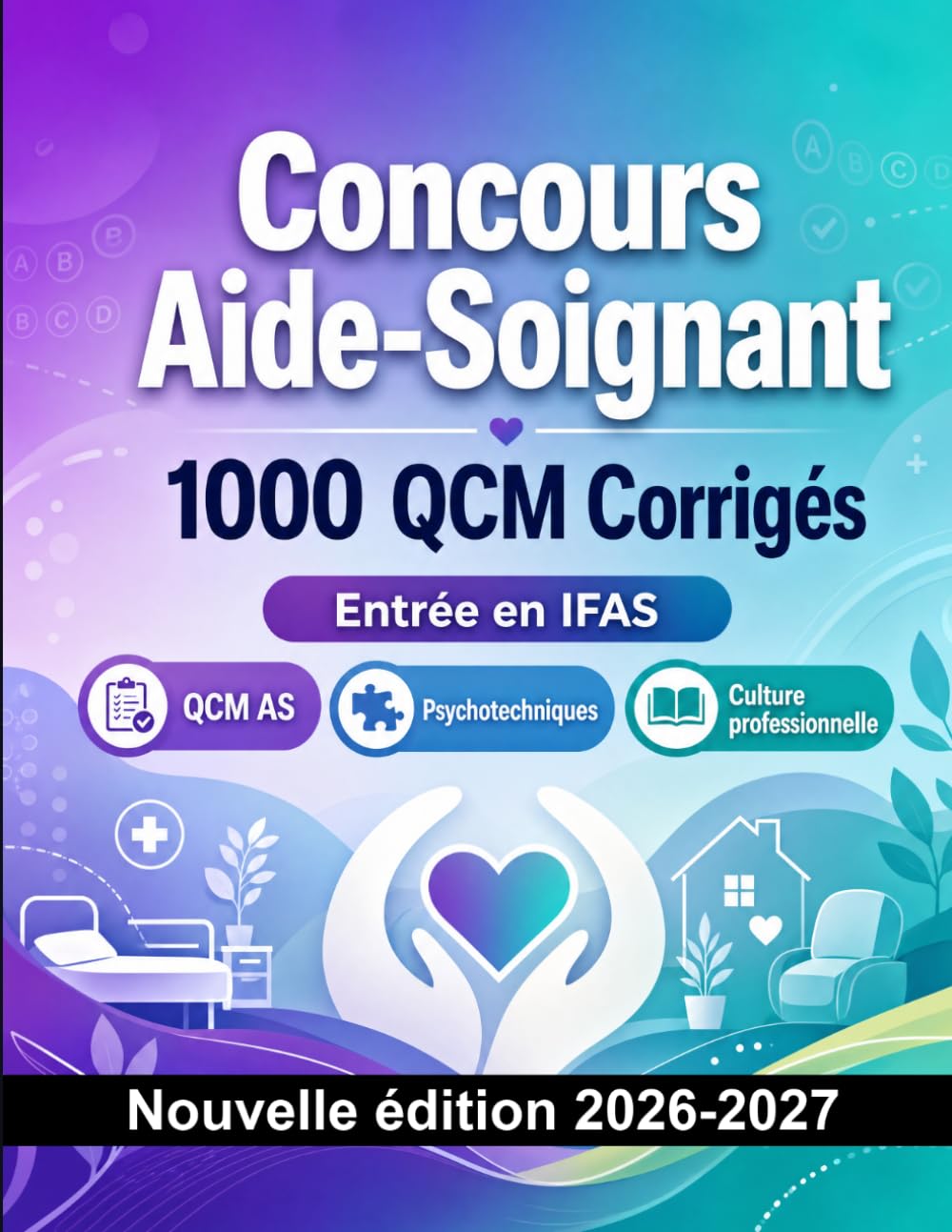 Concours Aide-Soignant : 1000 QCM Corrigés: Préparation au concours : QCM Soins, Pharmacologie, Sécurité patient, Urgences, Hygiène et entraînement aux épreuves pour réussir