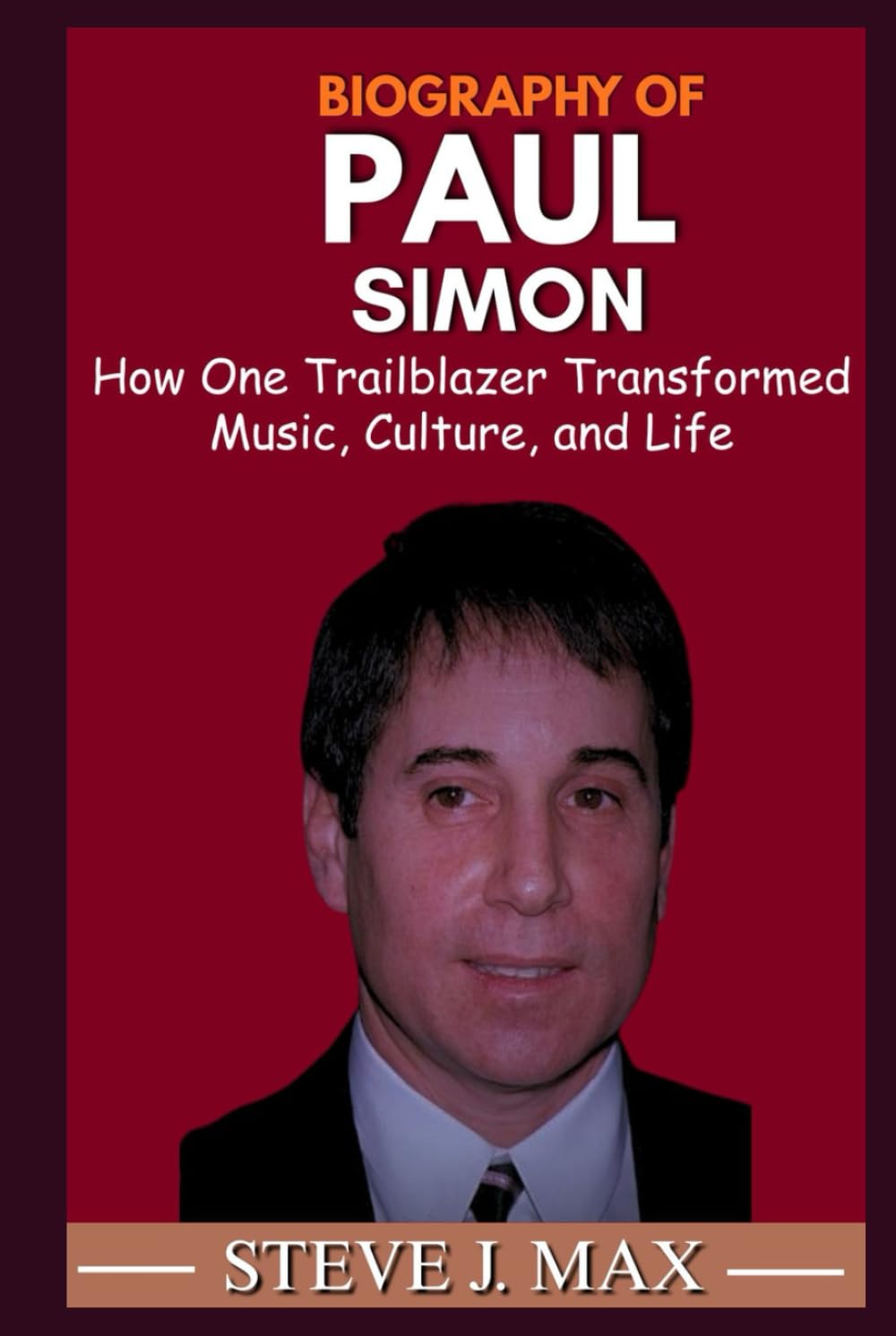 BIOGRAPHY OF PAUL SIMON: How One Trailblazer Transformed Music, Culture, and Life