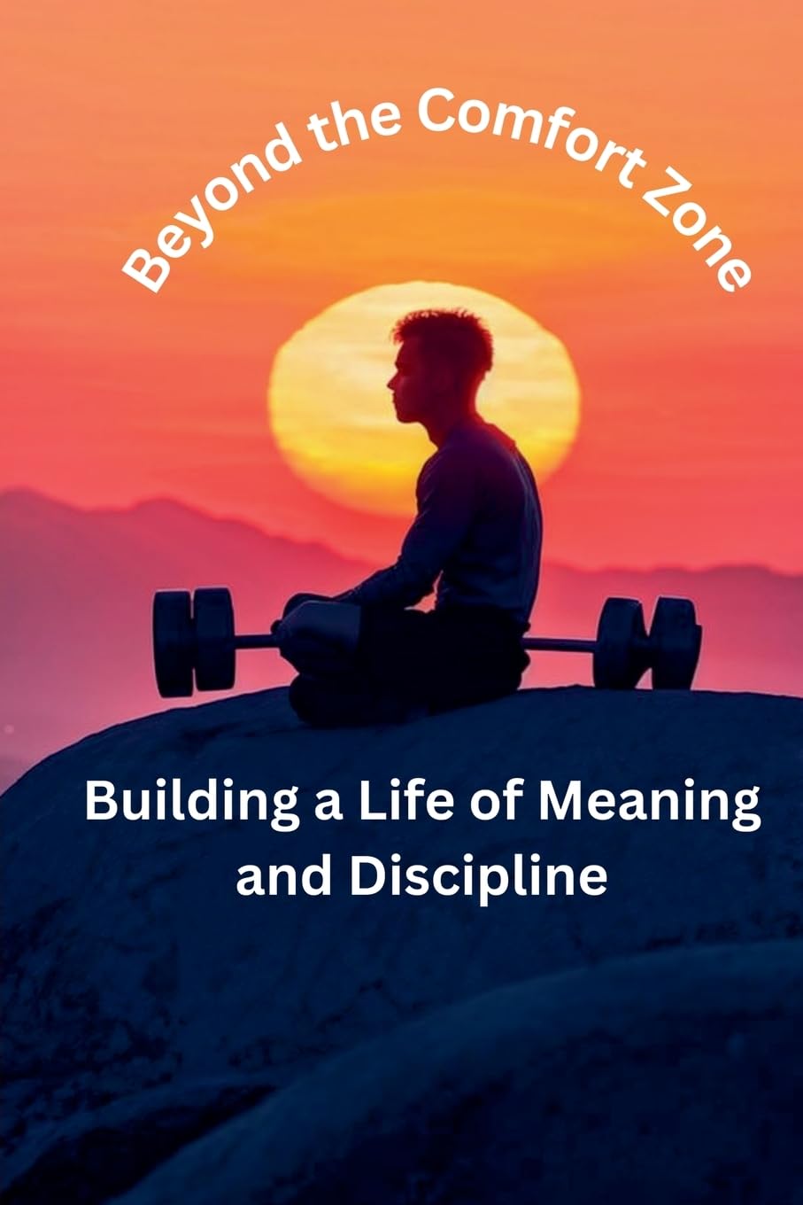 Beyond the Comfort Zone: Building a Life of Meaning and Discipline