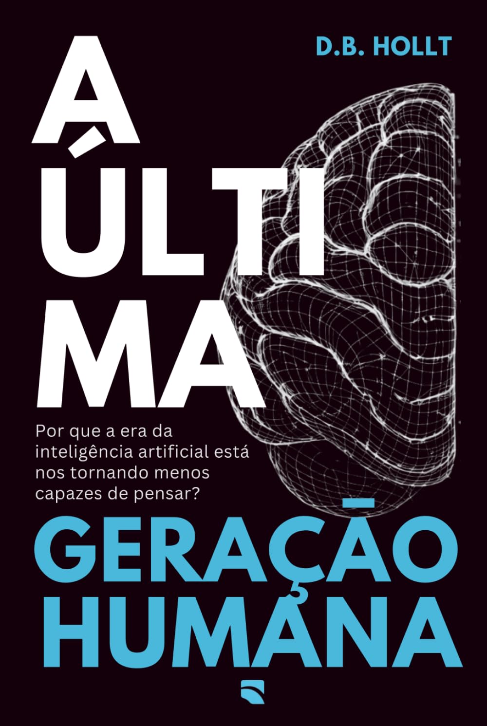 A ÚLTIMA GERAÇÃO HUMANA: Por que a era da inteligência artificial está nos tornando menos capazes de pensar?