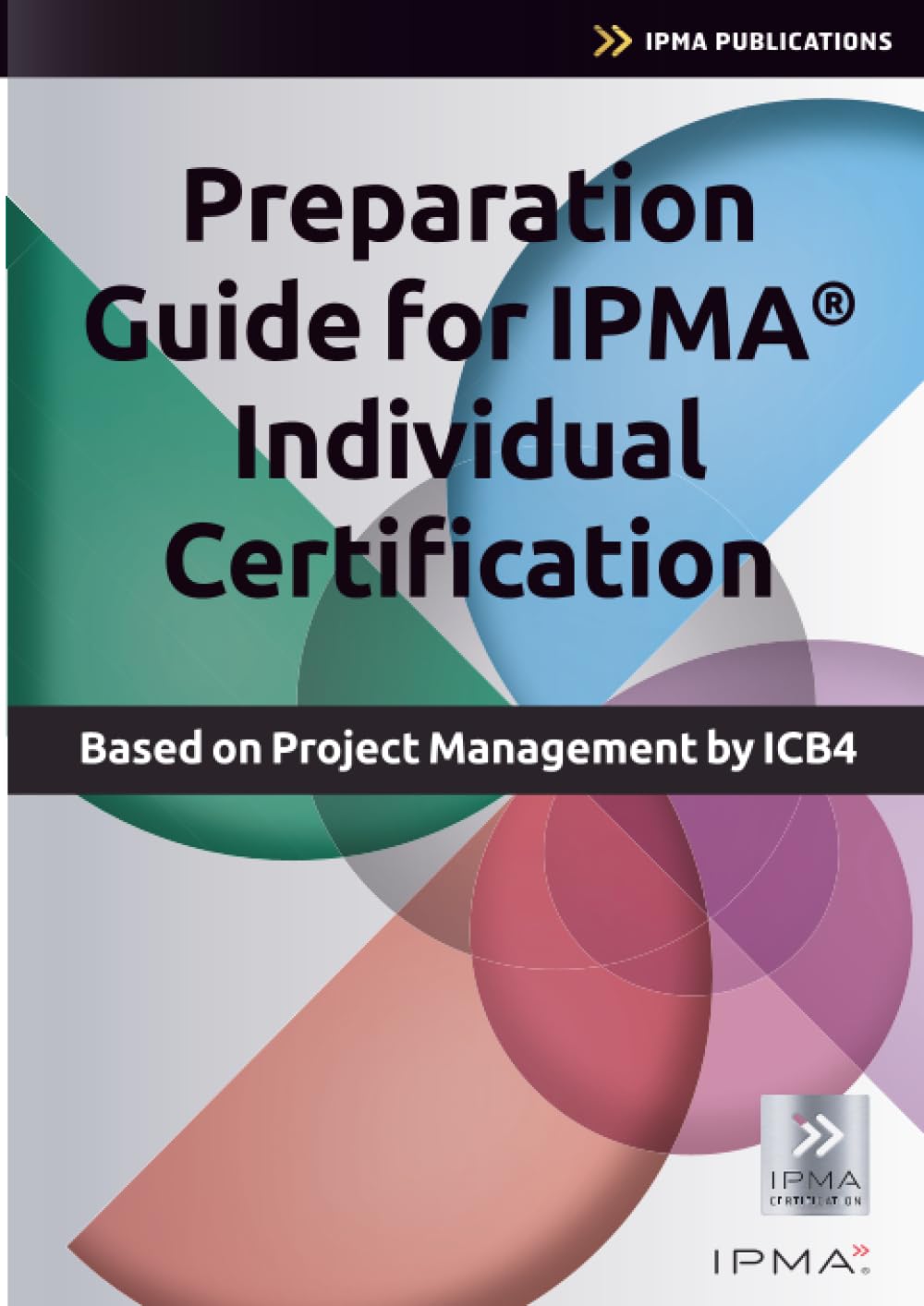 Preparation Guide for IPMA Individual Certification: Based on Project Management by ICB4 (Best Practice)