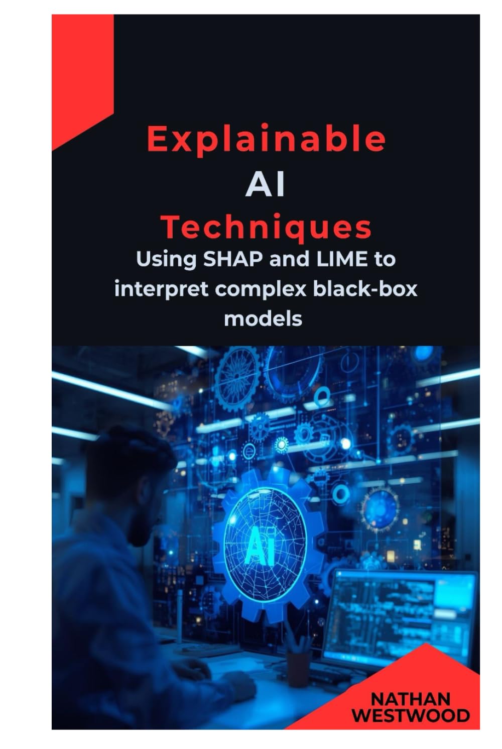 Explainable AI Techniques: Using SHAP and LIME to interpret complex black-box models