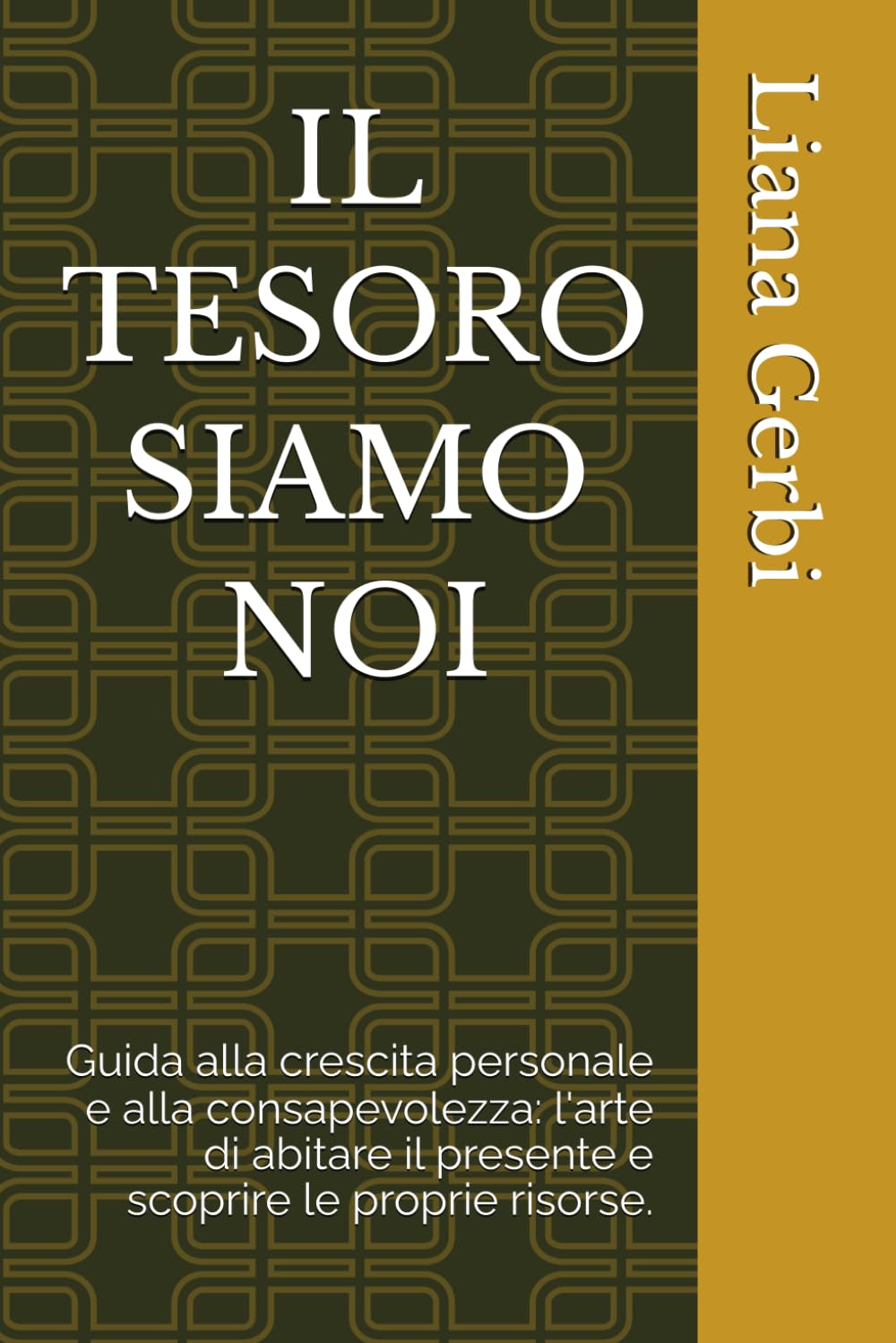 IL TESORO SIAMO NOI: Guida alla crescita personale e alla consapevolezza: l'arte di abitare il presente e scoprire le proprie risorse. (L’Artigianato dell’Anima Percorsi di Rinascita Consapevole.)