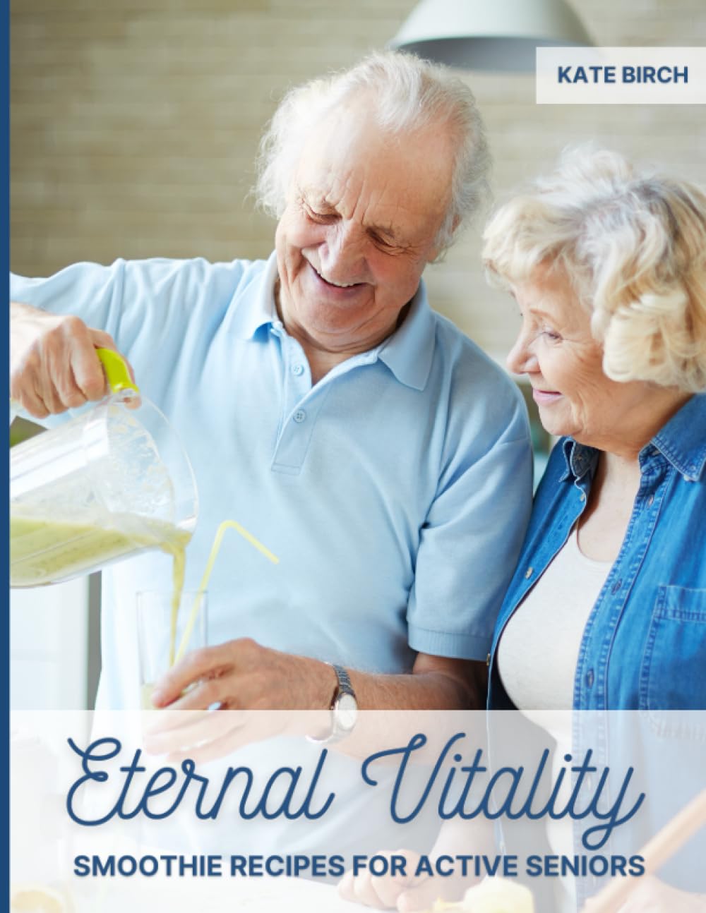 Eternal Vitality. Smoothie Recipes for Active Seniors: Smoothie Recipe Book for Seniors. 80 Quick and Easy Smoothies for Heart Health, Immunity, Brain ... and Joint Health, Energy Boosting and More!