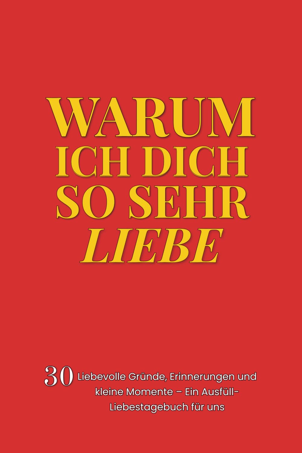 Warum ich dich so sehr liebe: 30 liebevolle Gründe, Erinnerungen und kleine Momente – Ein Ausfüll-Liebestagebuch für uns