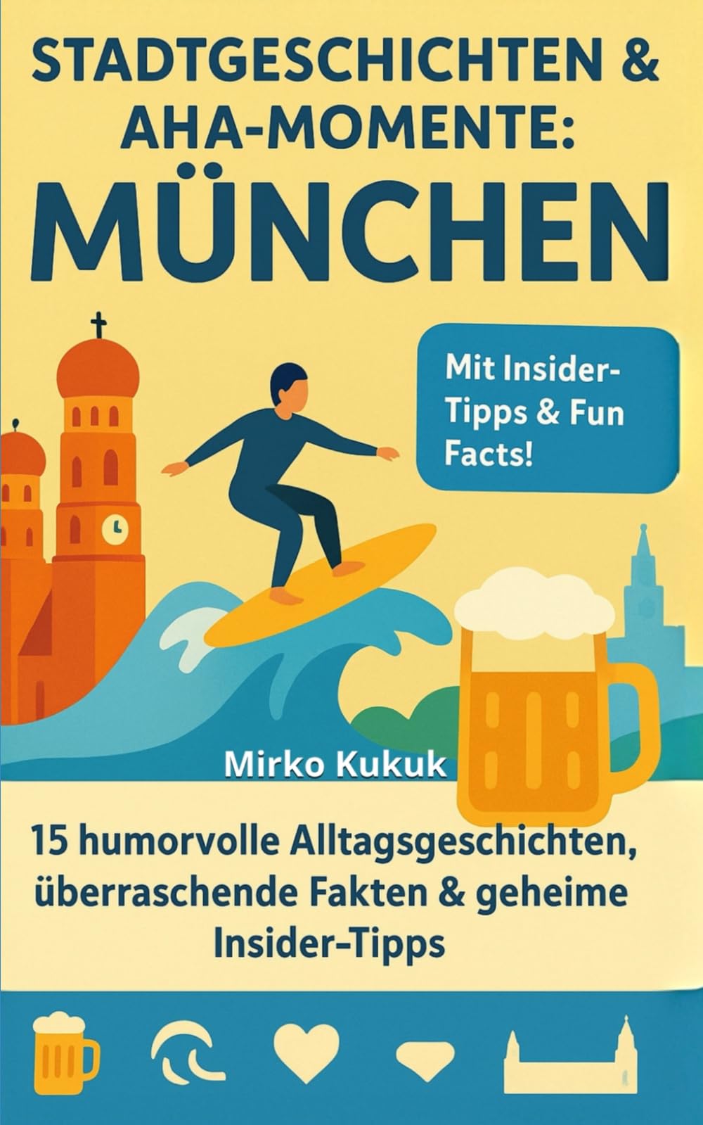 Stadtgeschichten & Aha-Momente: München: 15 humorvolle Alltagsgeschichten, überraschende Fakten & geheime Insider-Tipps für München – erleben, lachen, ... Entdeckungstour durch Deutschlands Städte)