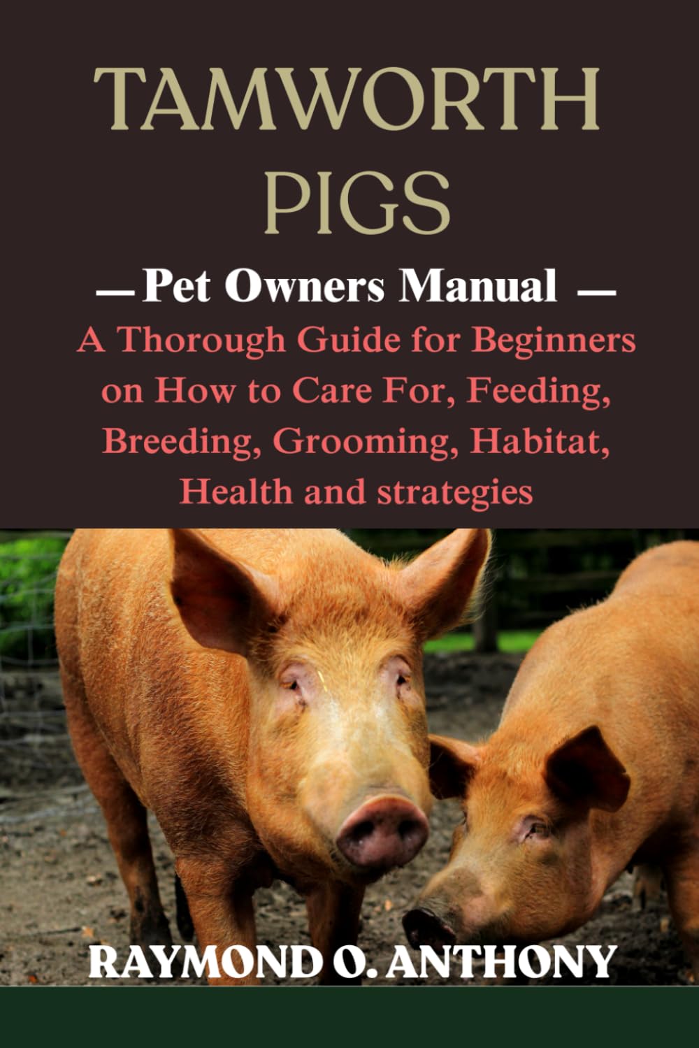 TAMWORTH PIGS: A Thorough Guide for Beginners on How to Care For, Feeding, Breeding, Grooming, Habitat, Health and strategies
