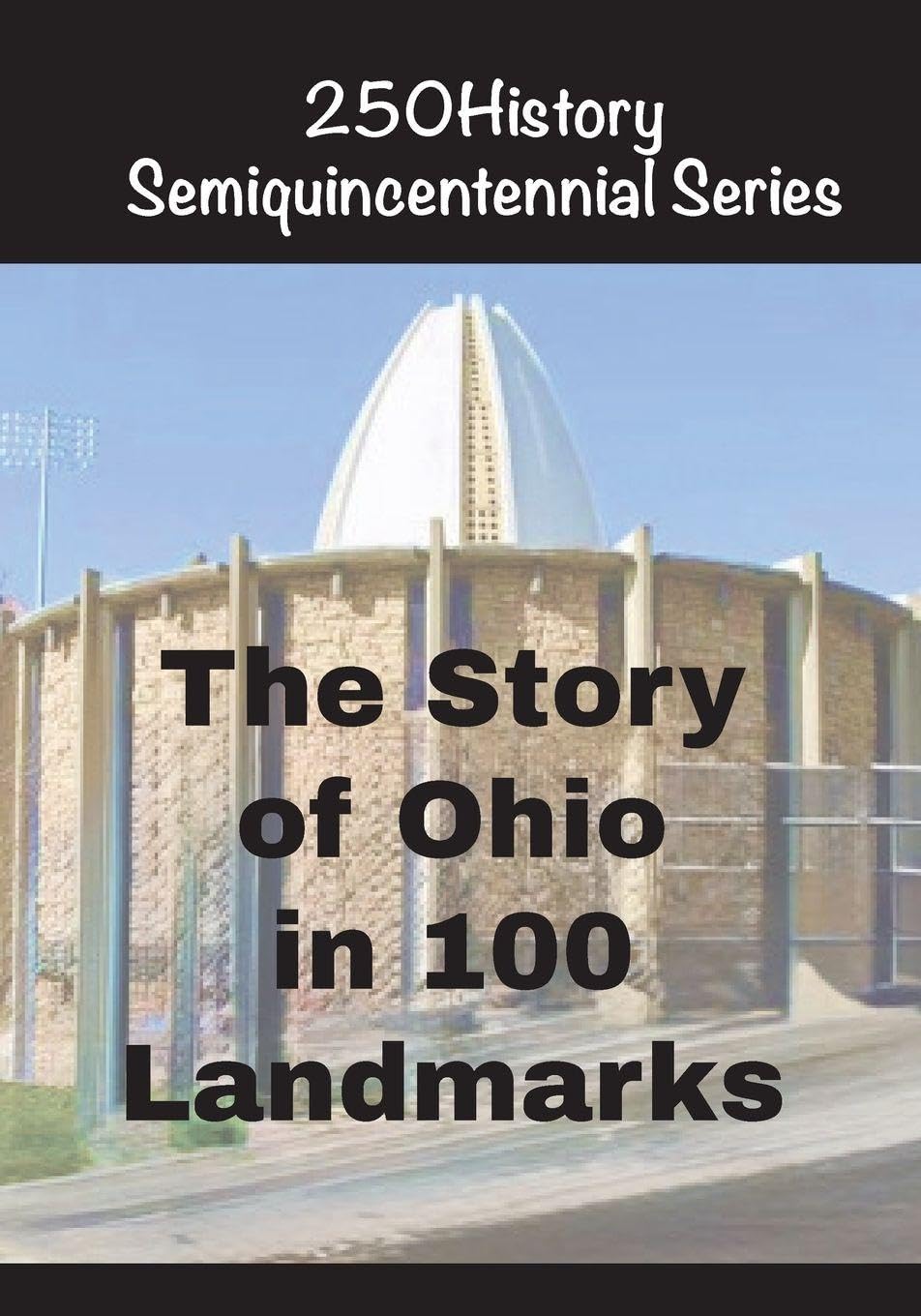 The Story of Ohio In 100 Landmarks (250history Semiquincentennial)